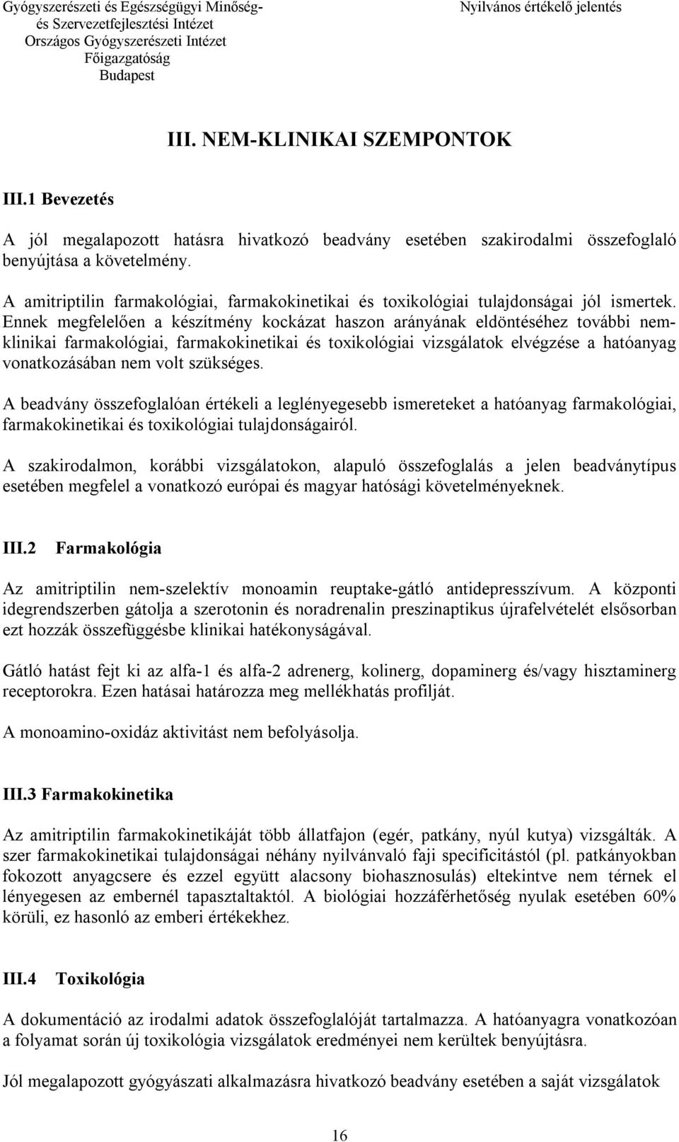 Ennek megfelelően a készítmény kockázat haszon arányának eldöntéséhez további nemklinikai farmakológiai, farmakokinetikai és toxikológiai vizsgálatok elvégzése a hatóanyag vonatkozásában nem volt