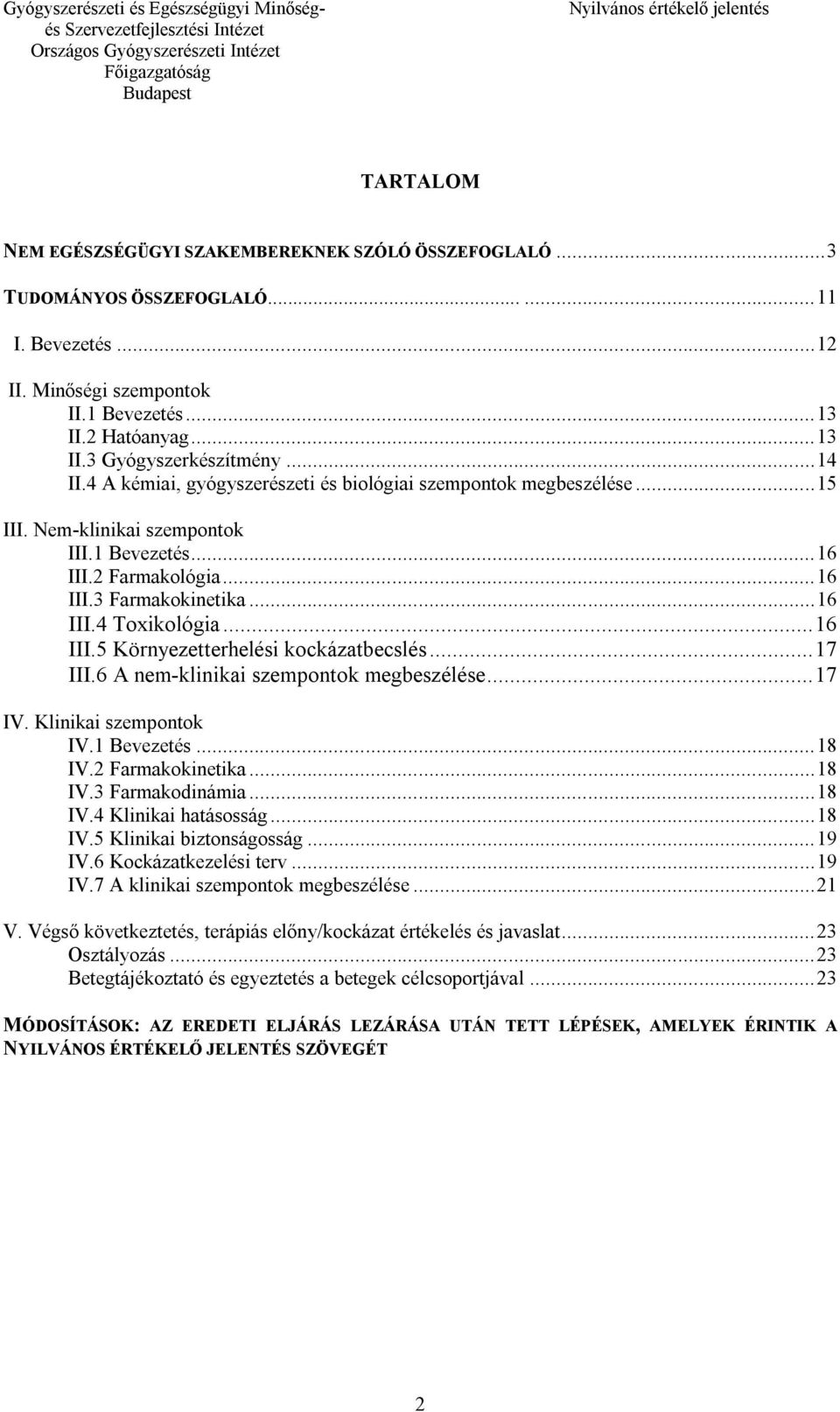 .. 16 III.5 Környezetterhelési kockázatbecslés... 17 III.6 A nem-klinikai szempontok megbeszélése... 17 IV. Klinikai szempontok IV.1 Bevezetés... 18 IV.2 Farmakokinetika... 18 IV.3 Farmakodinámia.