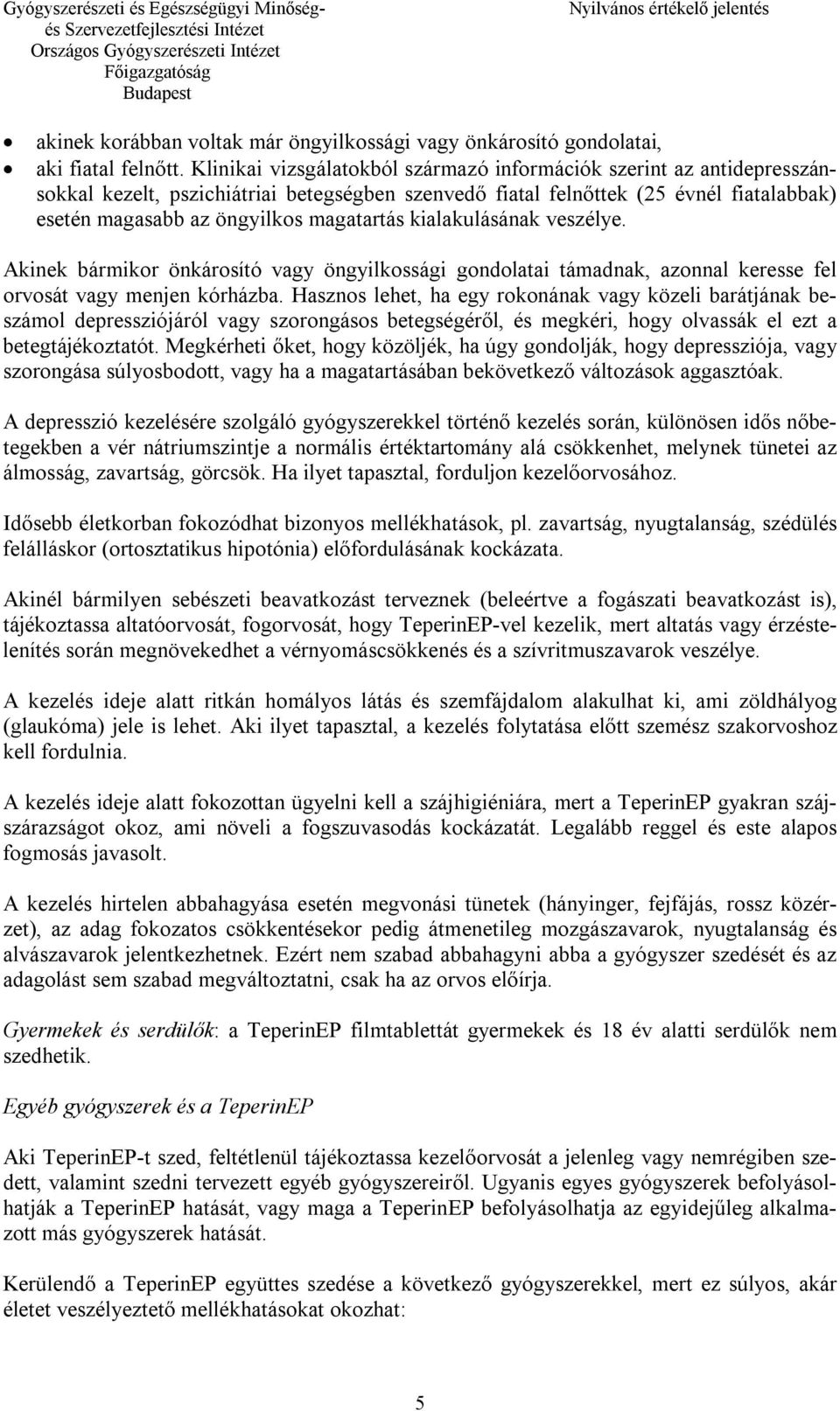 kialakulásának veszélye. Akinek bármikor önkárosító vagy öngyilkossági gondolatai támadnak, azonnal keresse fel orvosát vagy menjen kórházba.