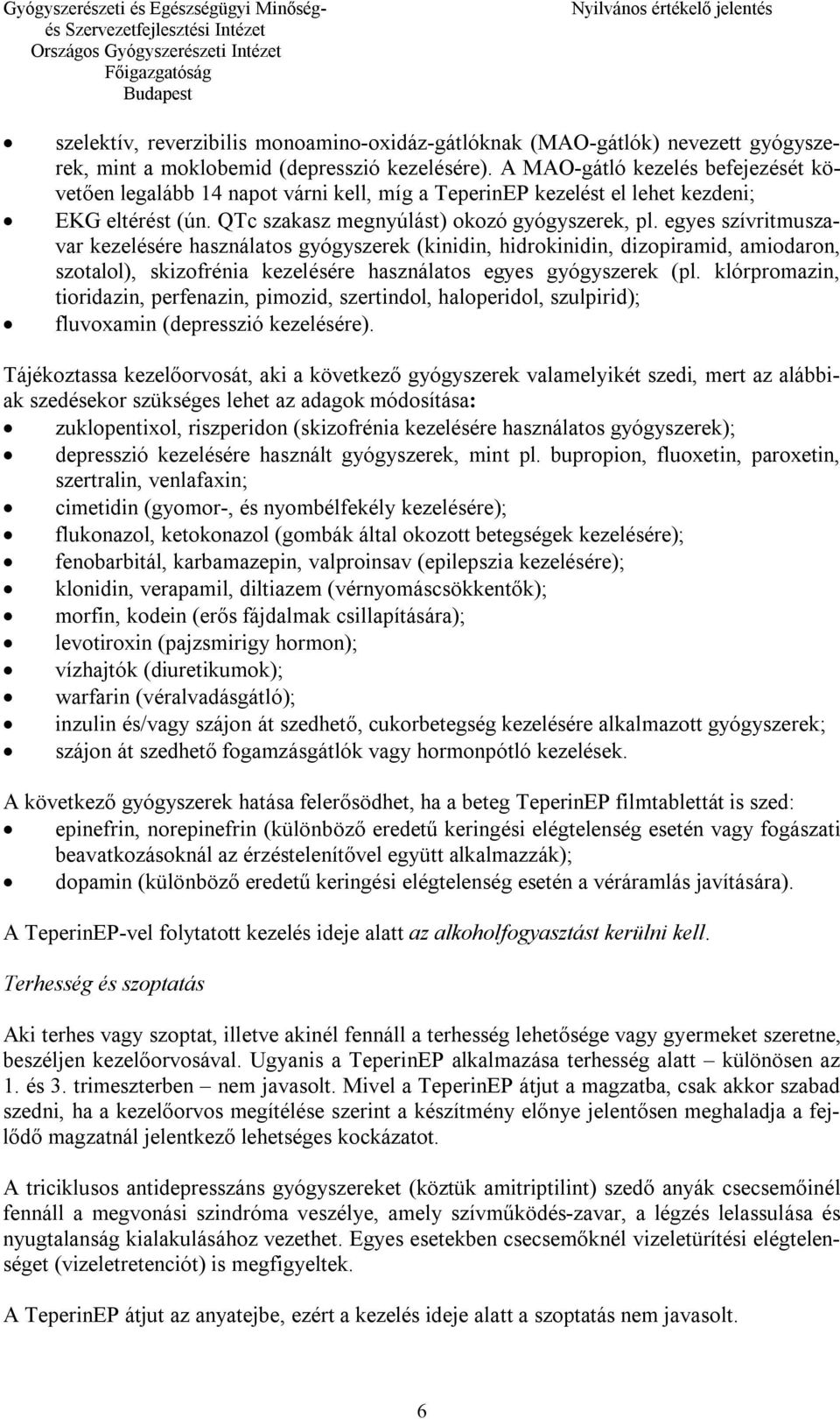 egyes szívritmuszavar kezelésére használatos gyógyszerek (kinidin, hidrokinidin, dizopiramid, amiodaron, szotalol), skizofrénia kezelésére használatos egyes gyógyszerek (pl.