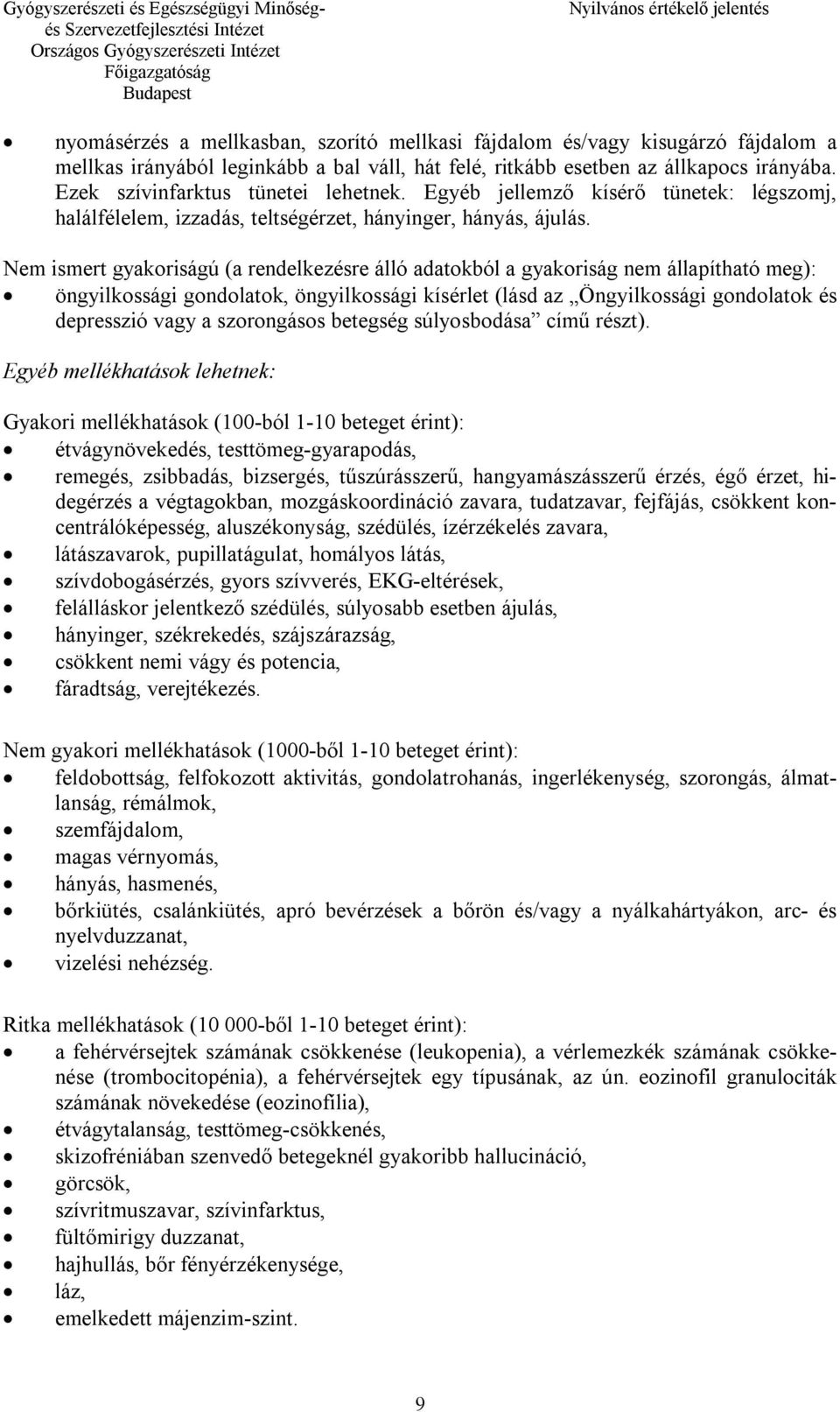 Nem ismert gyakoriságú (a rendelkezésre álló adatokból a gyakoriság nem állapítható meg): öngyilkossági gondolatok, öngyilkossági kísérlet (lásd az Öngyilkossági gondolatok és depresszió vagy a