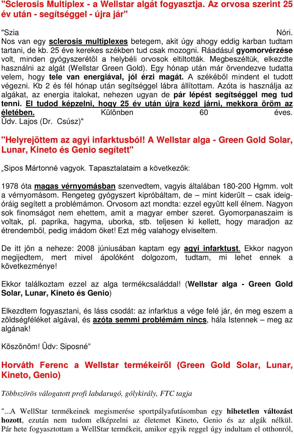 Egy hónap után már örvendezve tudatta velem, hogy tele van energiával, jól érzi magát. végezni. Kb 2 és fél hónap után segítséggel lábra állítottam.