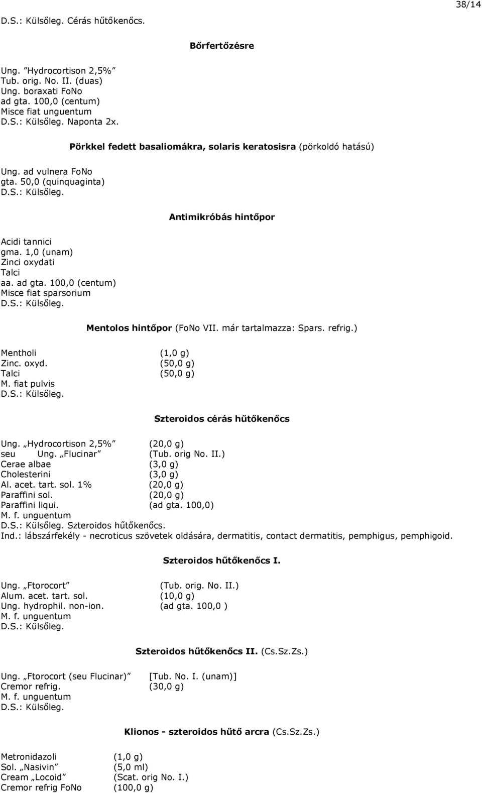 100,0 (centum) Misce fiat sparsorium Mentolos hintőpor (FoNo VII. már tartalmazza: Spars. refrig.) Mentholi (1,0 g) Zinc. oxyd. (50,0 g) Talci (50,0 g) M. fiat pulvis Szteroidos cérás hűtőkenőcs Ung.