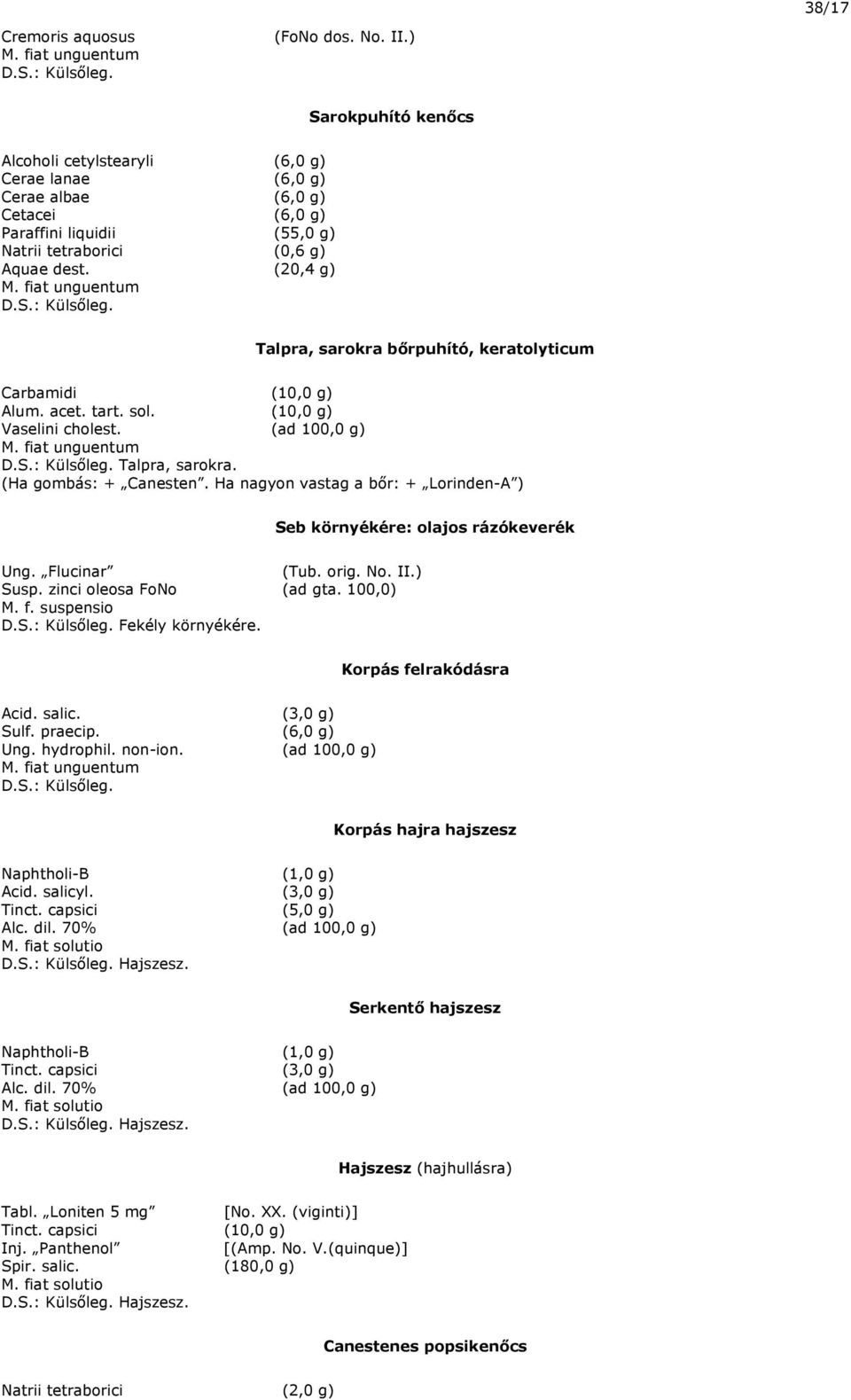 fiat unguentum Talpra, sarokra bőrpuhító, keratolyticum Carbamidi (10,0 g) Alum. acet. tart. sol. (10,0 g) Vaselini cholest. (ad 100,0 g) M. fiat unguentum Talpra, sarokra. (Ha gombás: + Canesten.