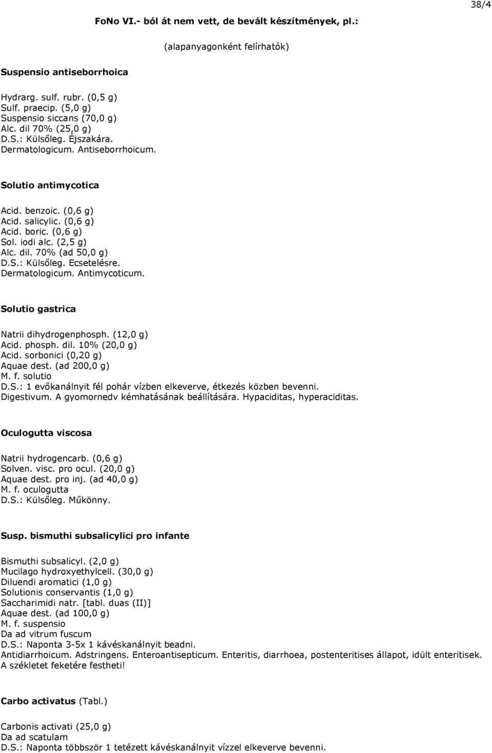 70% (ad 50,0 g) Ecsetelésre. Dermatologicum. Antimycoticum. Solutio gastrica Natrii dihydrogenphosph. (12,0 g) Acid. phosph. dil. 10% (20,0 g) Acid. sorbonici (0,20 g) Aquae dest. (ad 200,0 g) D.S.: 1 evőkanálnyit fél pohár vízben elkeverve, étkezés közben bevenni.