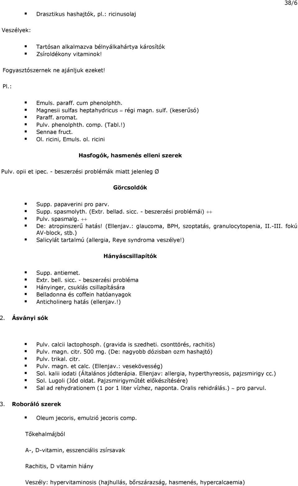 opii et ipec. - beszerzési problémák miatt jelenleg Ø Görcsoldók Supp. papaverini pro parv. Supp. spasmolyth. (Extr. bellad. sicc. - beszerzési problémái) ++ Pulv. spasmalg. ++ De: atropinszerű hatás!