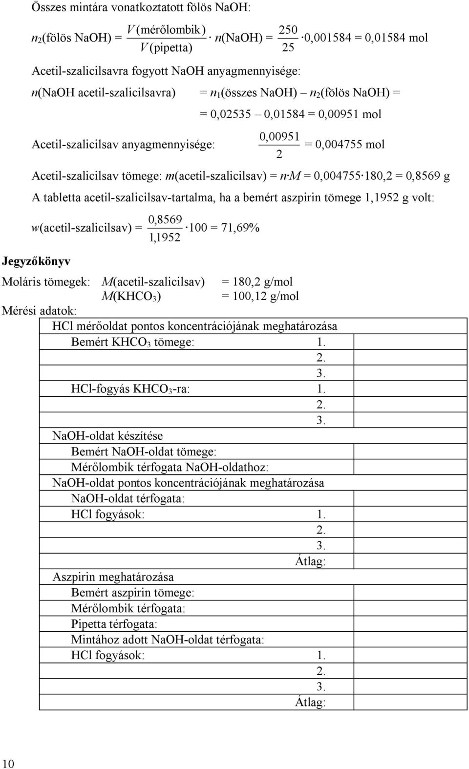 m(acetil-szalicilsav) = n M = 0,004755 180,2 = 0,8569 g A tabletta acetil-szalicilsav-tartalma, ha a bemért aszpirin tömege 1,1952 g volt: w(acetil-szalicilsav) = Jegyzőkönyv 0,8569 100 = 71,69%