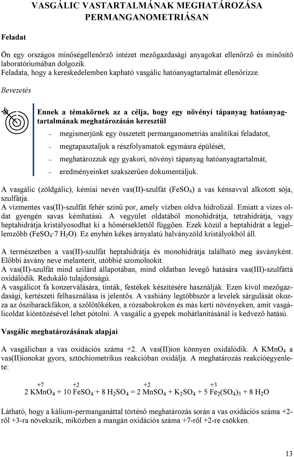 Bevezetés Ennek a témakörnek az a célja, hogy egy növényi tápanyag hatóanyagtartalmának meghatározásán keresztül megismerjünk egy összetett permanganometriás analitikai feladatot, megtapasztaljuk a