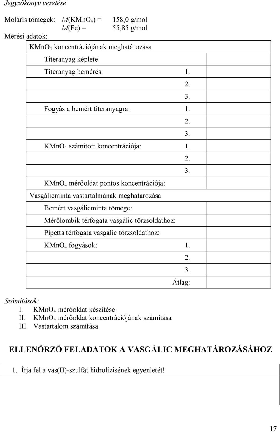 vasgálicminta tömege: Mérőlombik térfogata vasgálic törzsoldathoz: Pipetta térfogata vasgálic törzsoldathoz: KMnO 4 fogyások: 1. 2. 3. Átlag: Számítások: I.