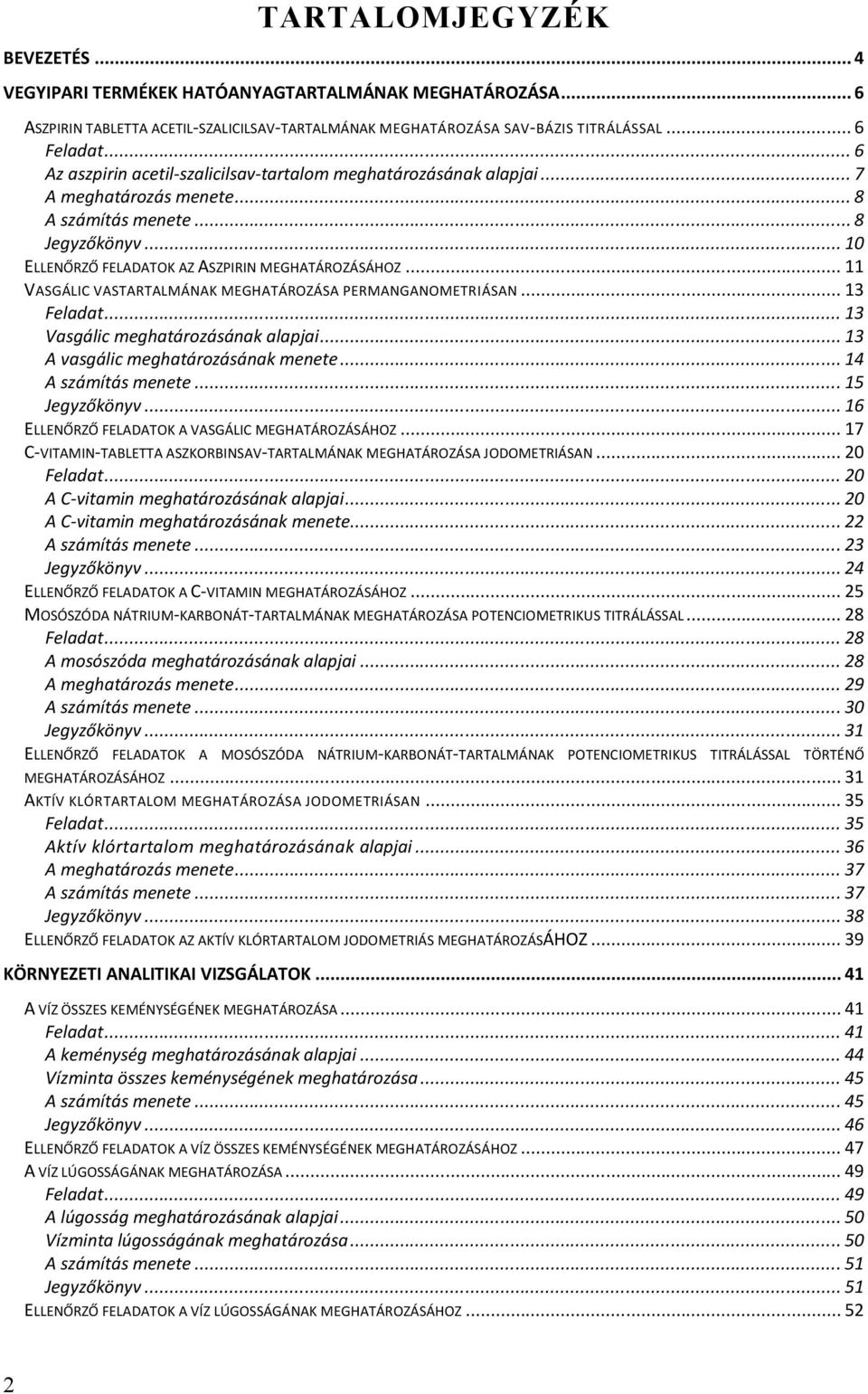 .. 11 VASGÁLIC VASTARTALMÁNAK MEGHATÁROZÁSA PERMANGANOMETRIÁSAN... 13 Feladat... 13 Vasgálic meghatározásának alapjai... 13 A vasgálic meghatározásának menete... 14 A számítás menete... 15 Jegyzőkönyv.