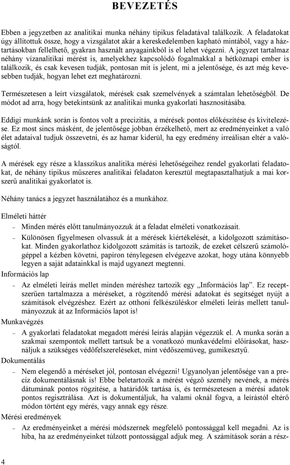 A jegyzet tartalmaz néhány vízanalitikai mérést is, amelyekhez kapcsolódó fogalmakkal a hétköznapi ember is találkozik, és csak kevesen tudják, pontosan mit is jelent, mi a jelentősége, és azt még