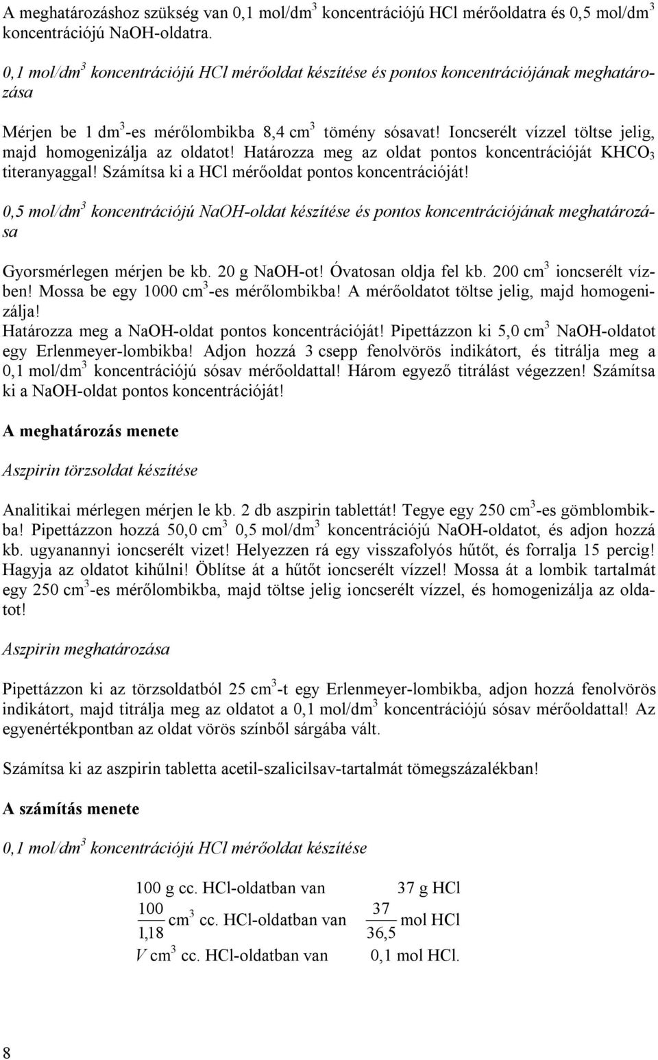 Ioncserélt vízzel töltse jelig, majd homogenizálja az oldatot! Határozza meg az oldat pontos koncentrációját KHCO 3 titeranyaggal! Számítsa ki a HCl mérőoldat pontos koncentrációját!