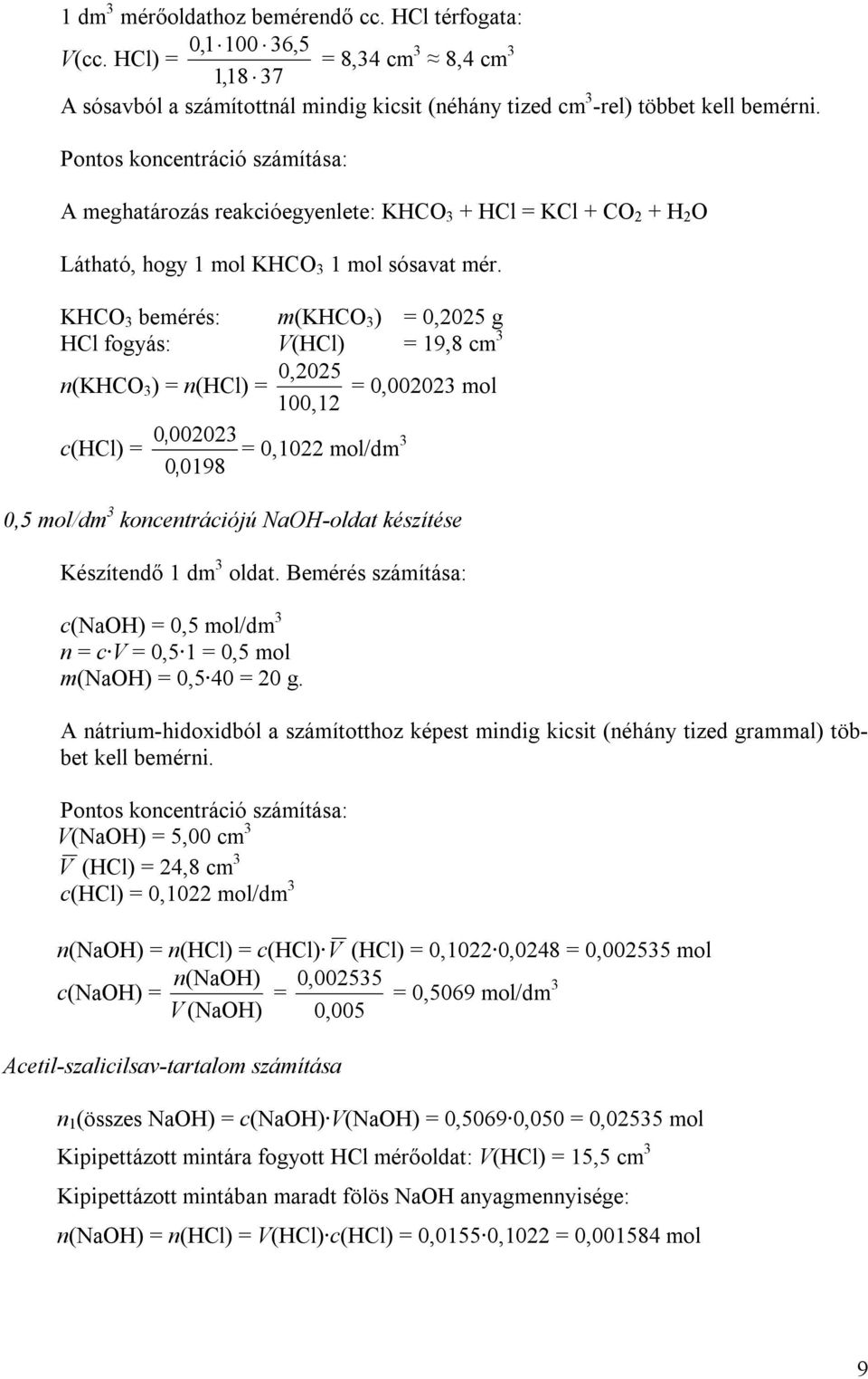 KHCO 3 bemérés: m(khco 3 ) = 0,2025 g HCl fogyás: V(HCl) = 19,8 cm 3 0,2025 n(khco 3 ) = n(hcl) = = 0,002023 mol 100,12 c(hcl) = 0, 002023 = 0,1022 mol/dm 3 0, 0198 0,5 mol/dm 3 koncentrációjú