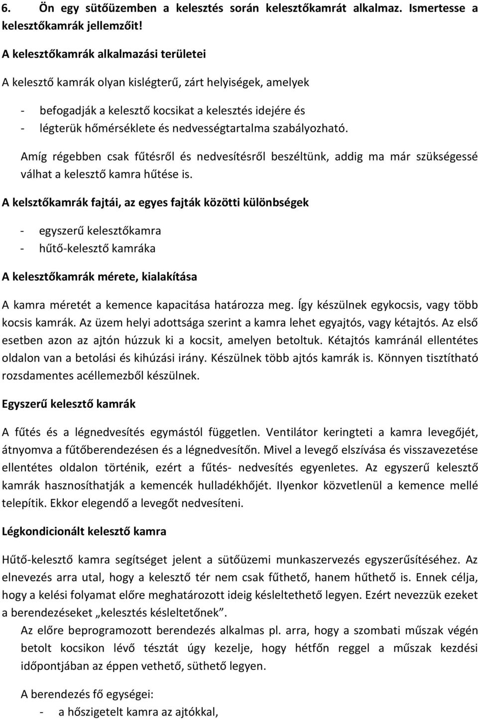 nedvességtartalma szabályozható. Amíg régebben csak fűtésről és nedvesítésről beszéltünk, addig ma már szükségessé válhat a kelesztő kamra hűtése is.