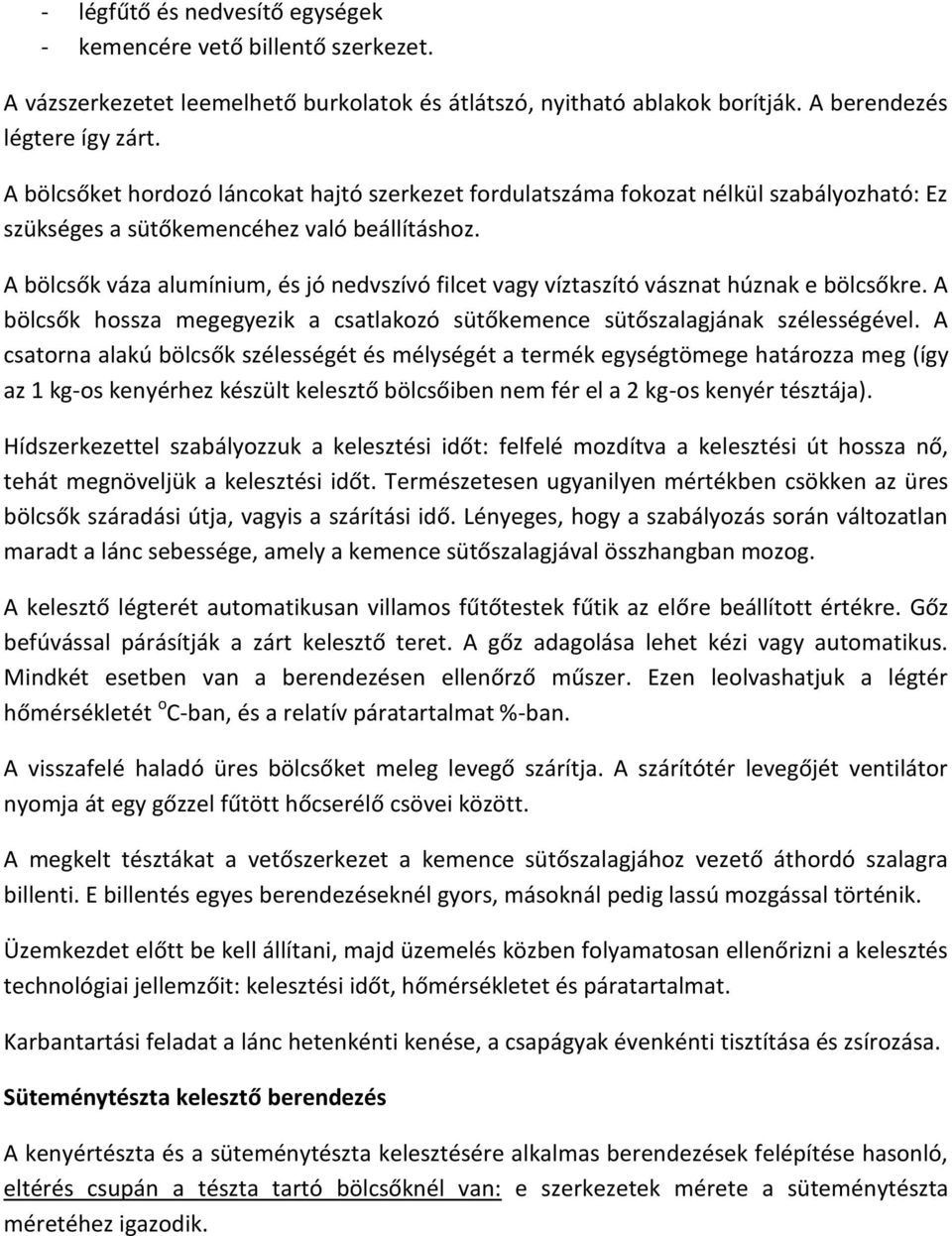 A bölcsők váza alumínium, és jó nedvszívó filcet vagy víztaszító vásznat húznak e bölcsőkre. A bölcsők hossza megegyezik a csatlakozó sütőkemence sütőszalagjának szélességével.