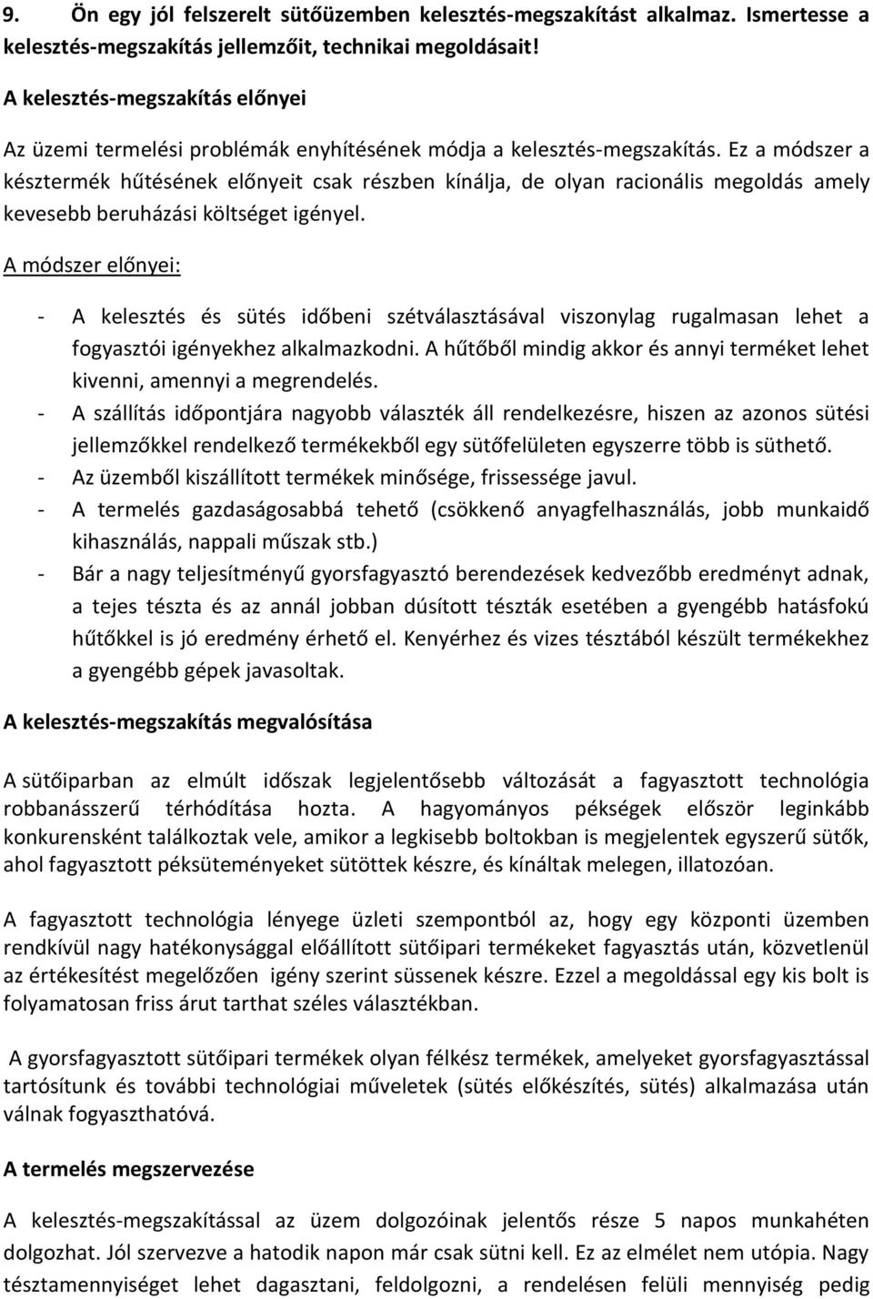 Ez a módszer a késztermék hűtésének előnyeit csak részben kínálja, de olyan racionális megoldás amely kevesebb beruházási költséget igényel.