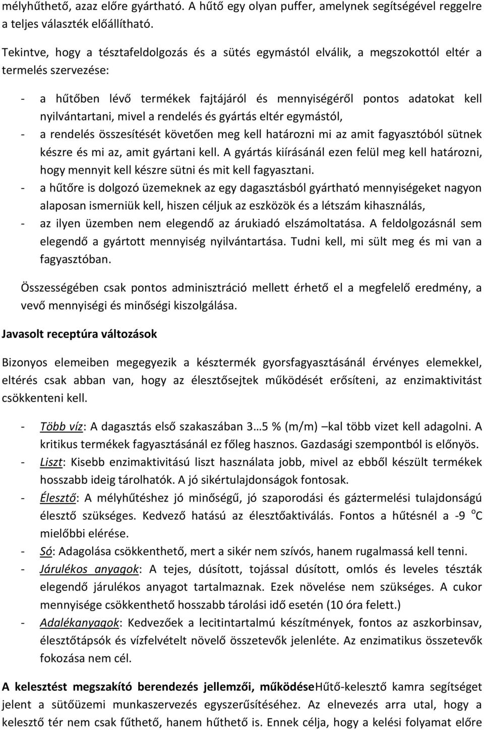 mivel a rendelés és gyártás eltér egymástól, - a rendelés összesítését követően meg kell határozni mi az amit fagyasztóból sütnek készre és mi az, amit gyártani kell.