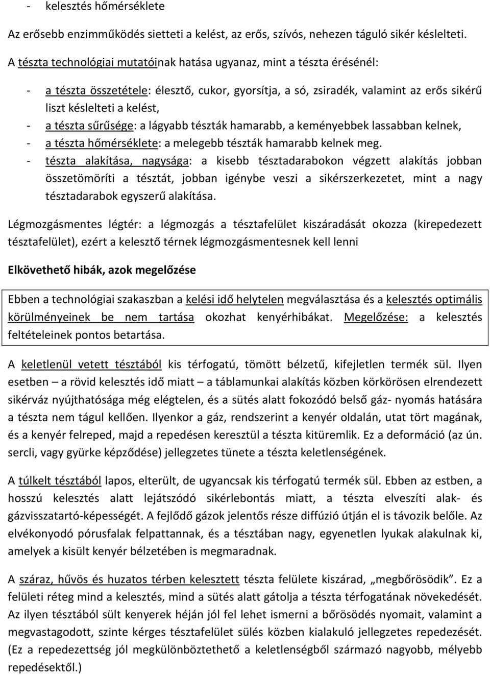 tészta sűrűsége: a lágyabb tészták hamarabb, a keményebbek lassabban kelnek, - a tészta hőmérséklete: a melegebb tészták hamarabb kelnek meg.