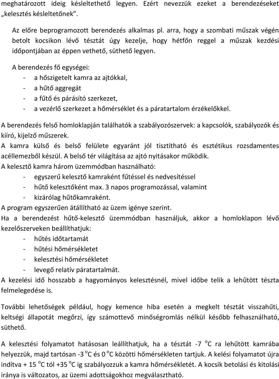 A berendezés fő egységei: - a hőszigetelt kamra az ajtókkal, - a hűtő aggregát - a fűtő és párásító szerkezet, - a vezérlő szerkezet a hőmérséklet és a páratartalom érzékelőkkel.