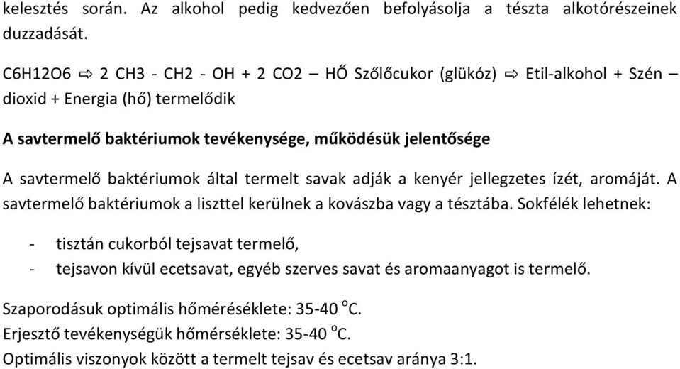 savtermelő baktériumok által termelt savak adják a kenyér jellegzetes ízét, aromáját. A savtermelő baktériumok a liszttel kerülnek a kovászba vagy a tésztába.