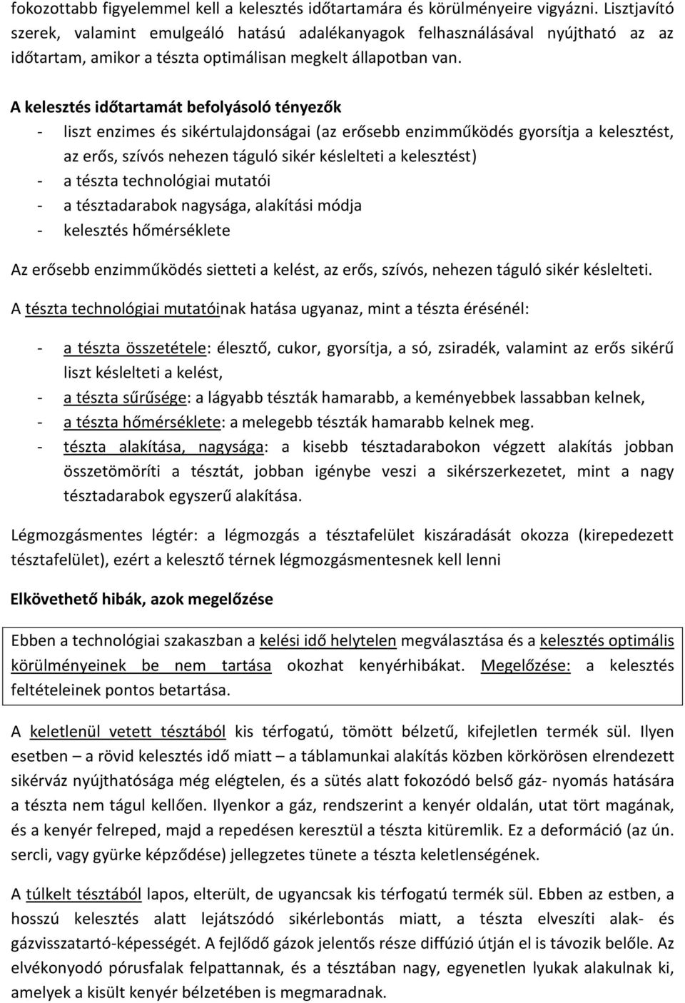 A kelesztés időtartamát befolyásoló tényezők - liszt enzimes és sikértulajdonságai (az erősebb enzimműködés gyorsítja a kelesztést, az erős, szívós nehezen táguló sikér késlelteti a kelesztést) - a