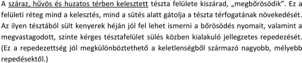 Az ilyen tésztából sült kenyerek héján jól fel lehet ismerni a bőrösödés nyomait, valamint a megvastagodott, szinte