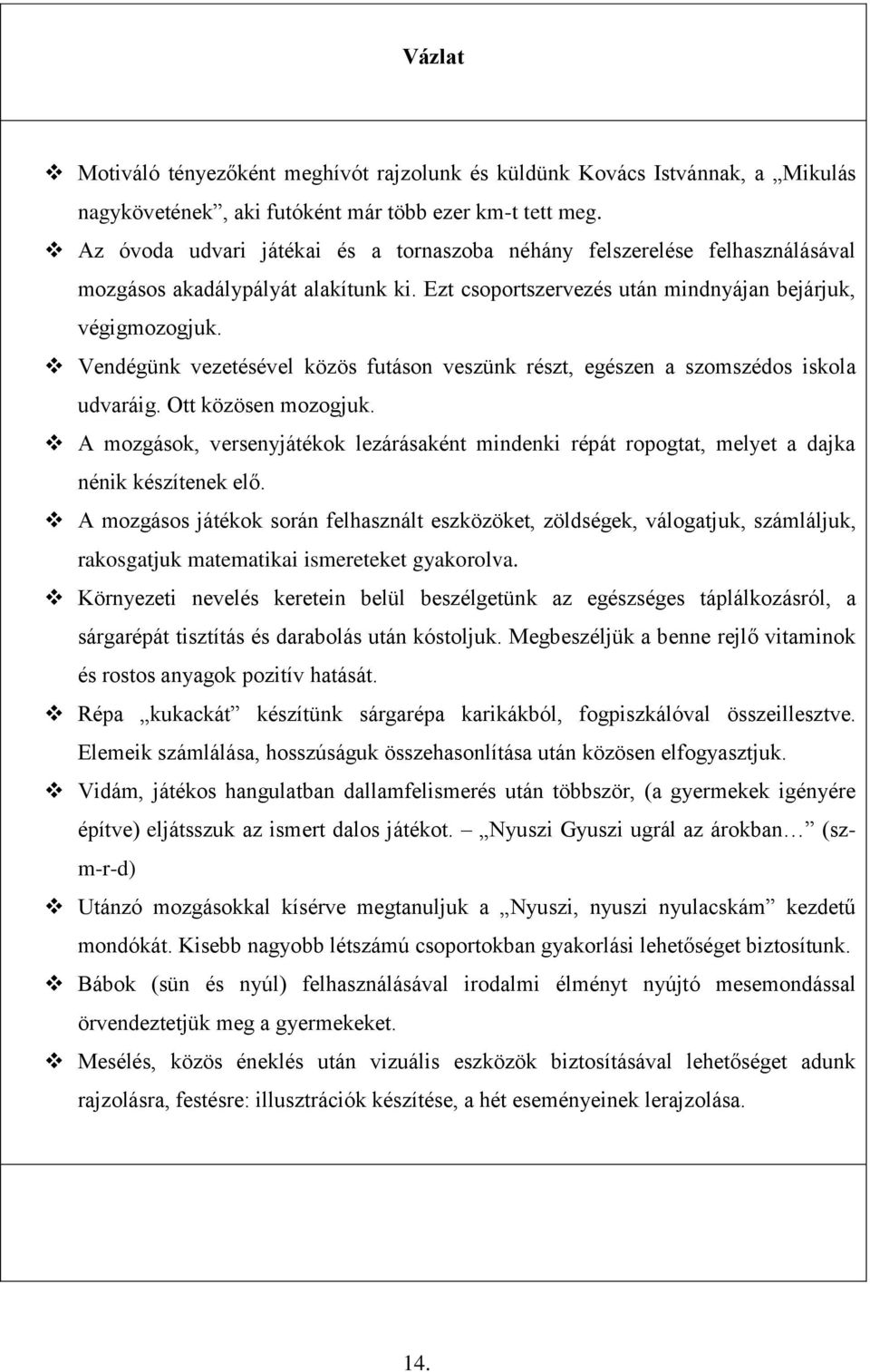 Vendégünk vezetésével közös futáson veszünk részt, egészen a szomszédos iskola udvaráig. Ott közösen mozogjuk.