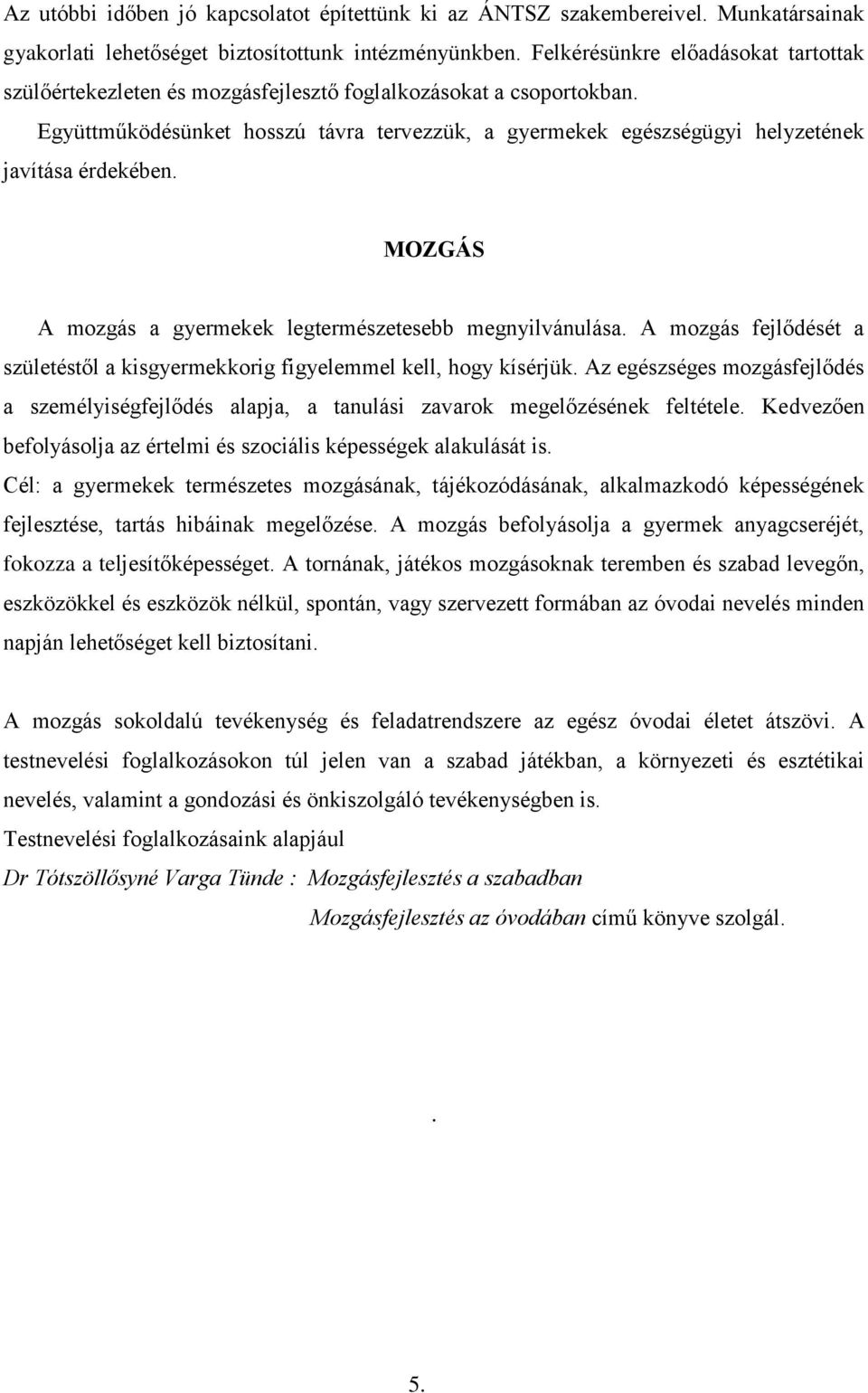 Együttműködésünket hosszú távra tervezzük, a gyermekek egészségügyi helyzetének javítása érdekében. MOZGÁS A mozgás a gyermekek legtermészetesebb megnyilvánulása.