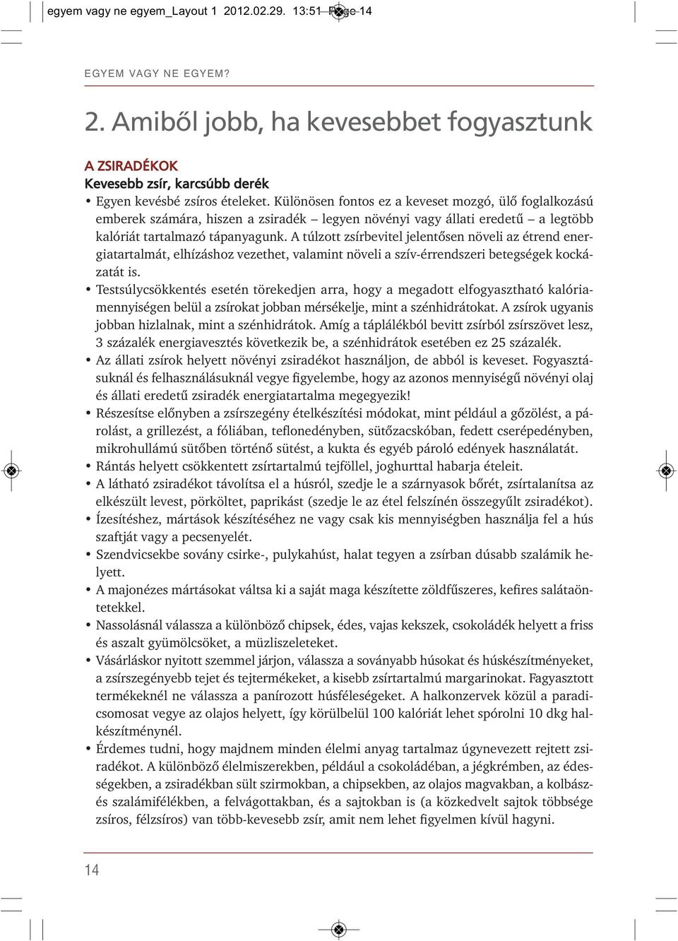 A túlzott zsírbevitel jelentôsen növeli az étrend energiatartalmát, elhízáshoz vezethet, valamint növeli a szív-érrendszeri betegségek kockázatát is.