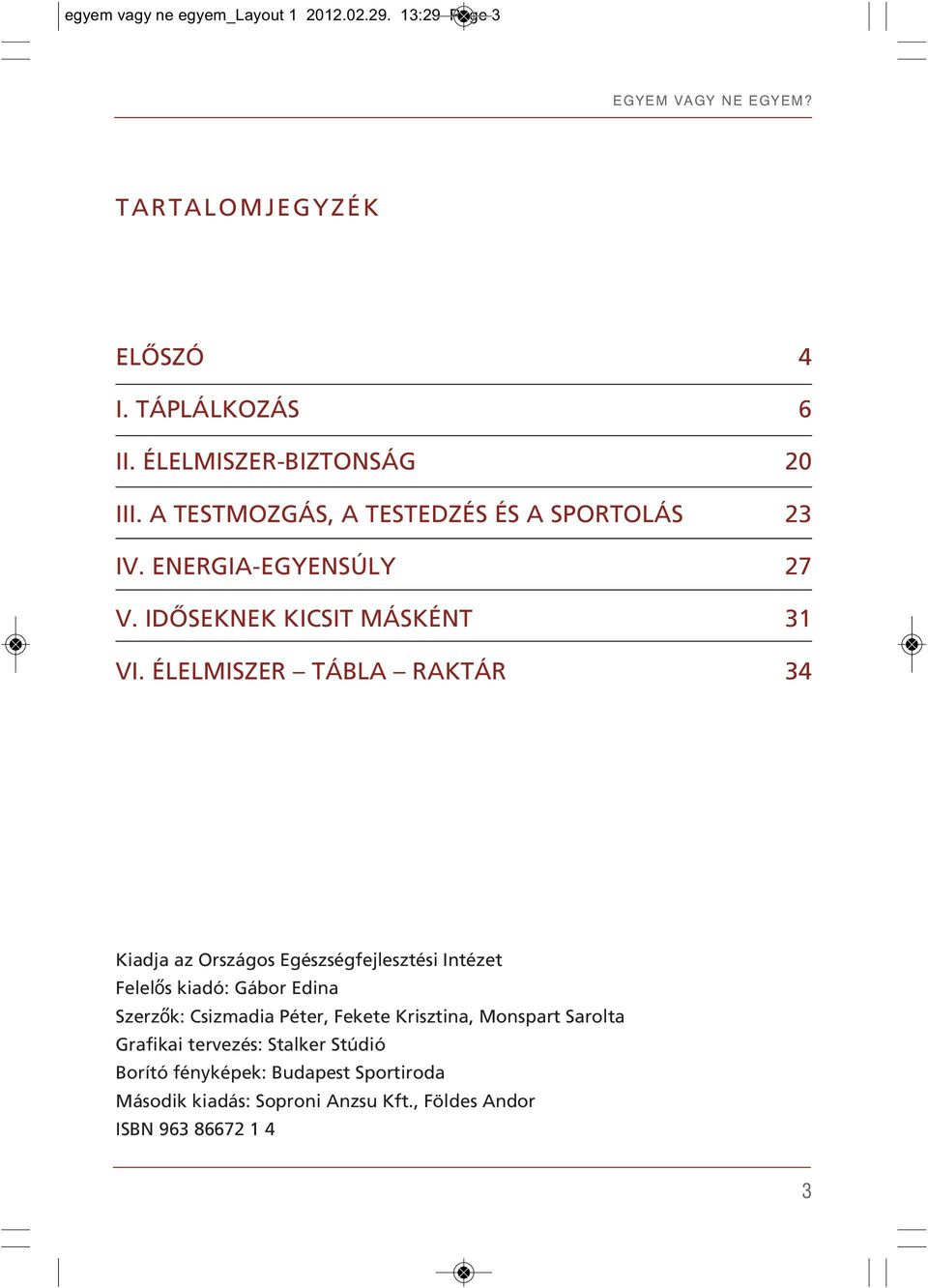 ÉLELMISZER TÁBLA RAKTÁR 34 Kiadja az Országos Egészségfejlesztési Intézet Felelős kiadó: Gábor Edina Szerzők: Csizmadia Péter, Fekete