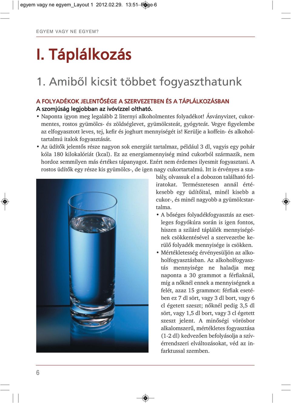 Naponta igyon meg legalább 2 liternyi alkoholmentes folyadékot! Ásványvizet, cukormentes, rostos gyümölcs- és zöldséglevet, gyümölcsteát, gyógyteát.