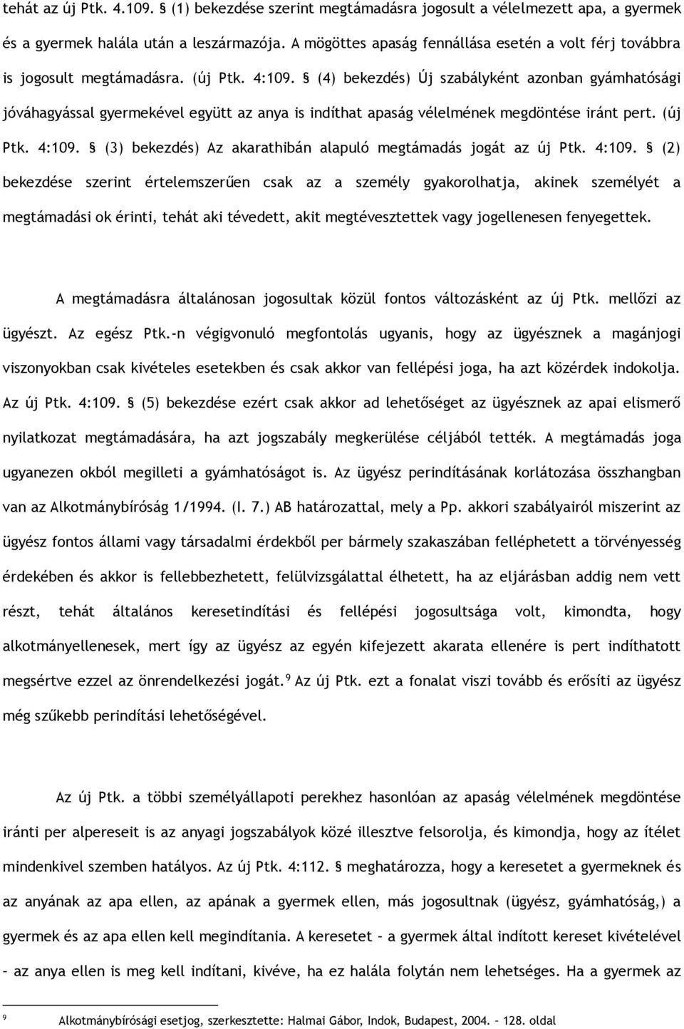 (4) bekezdés) Új szabályként azonban gyámhatósági jóváhagyással gyermekével együtt az anya is indíthat apaság vélelmének megdöntése iránt pert. (új Ptk. 4:109.