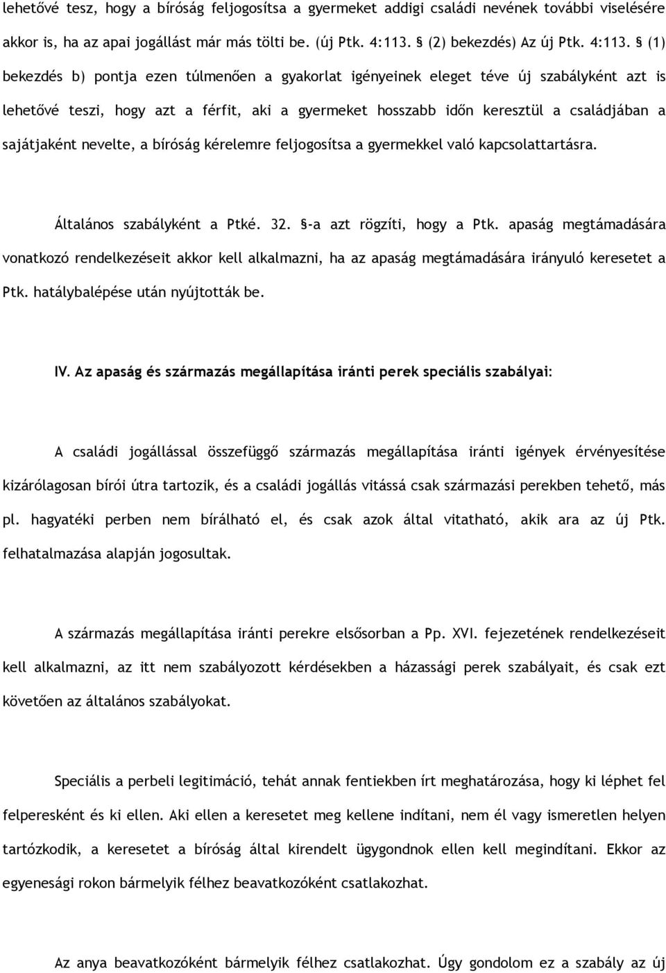 (1) bekezdés b) pontja ezen túlmenően a gyakorlat igényeinek eleget téve új szabályként azt is lehetővé teszi, hogy azt a férfit, aki a gyermeket hosszabb időn keresztül a családjában a sajátjaként