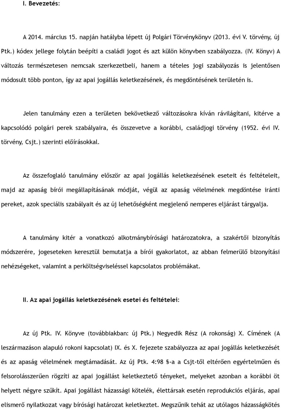 Jelen tanulmány ezen a területen bekövetkező változásokra kíván rávilágítani, kitérve a kapcsolódó polgári perek szabályaira, és összevetve a korábbi, családjogi törvény (1952. évi IV. törvény, Csjt.