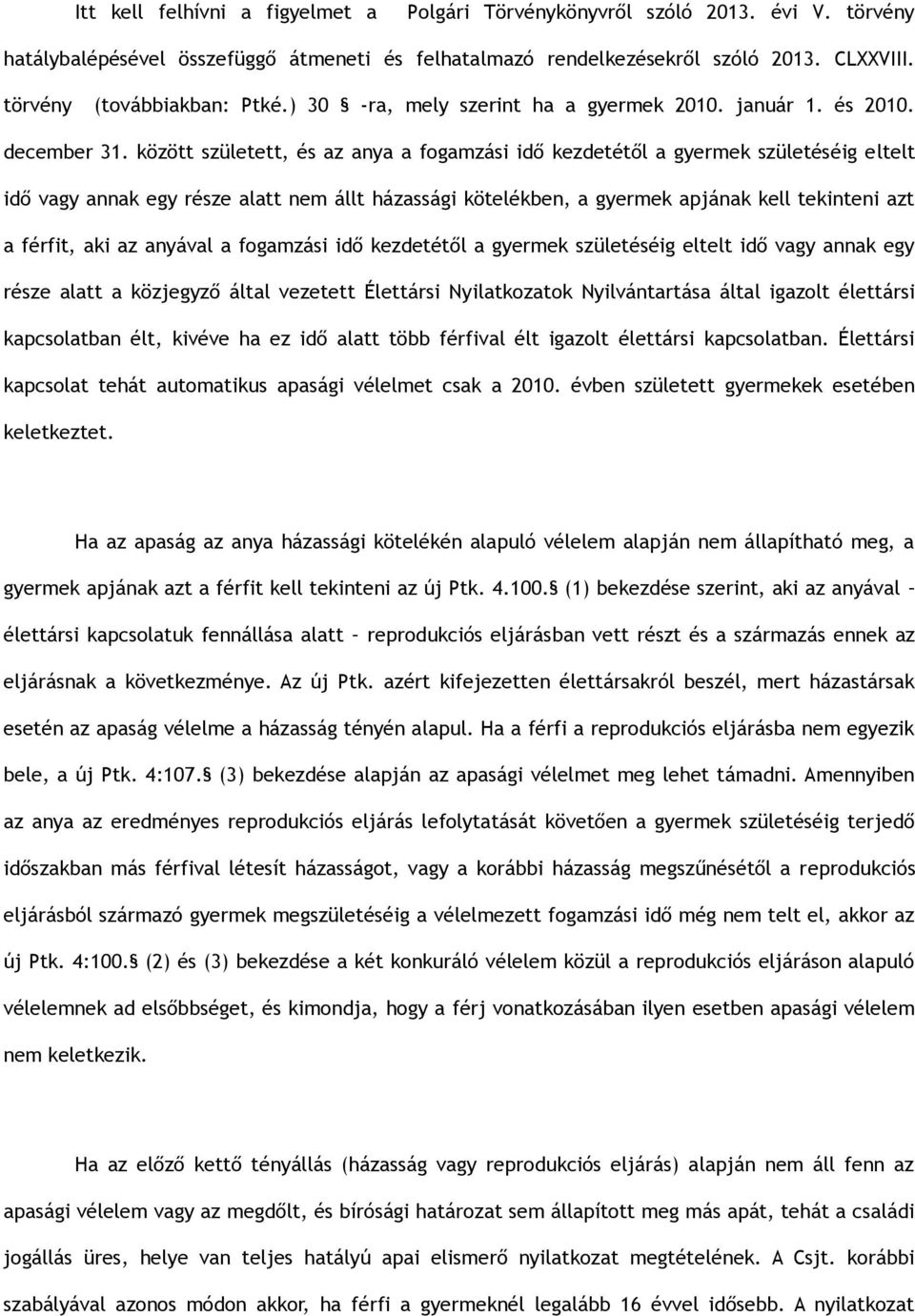 között született, és az anya a fogamzási idő kezdetétől a gyermek születéséig eltelt idő vagy annak egy része alatt nem állt házassági kötelékben, a gyermek apjának kell tekinteni azt a férfit, aki