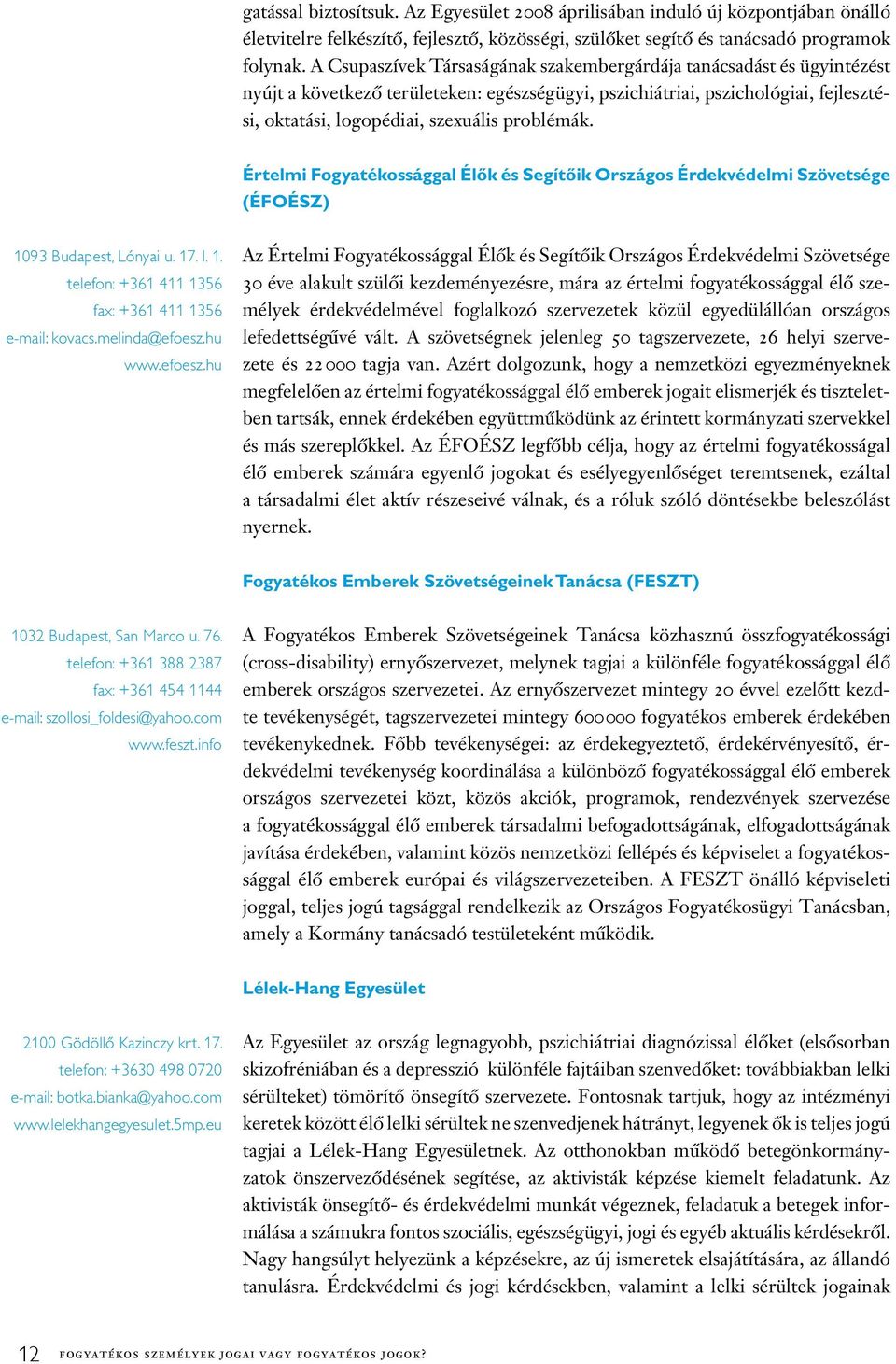 problémák. Értelmi Fogyatékossággal Élôk és Segítôik Országos Érdekvédelmi Szövetsége (ÉFOÉSZ) 1093 Budapest, Lónyai u. 17. I. 1. telefon: +361 411 1356 fax: +361 411 1356 e-mail: kovacs.