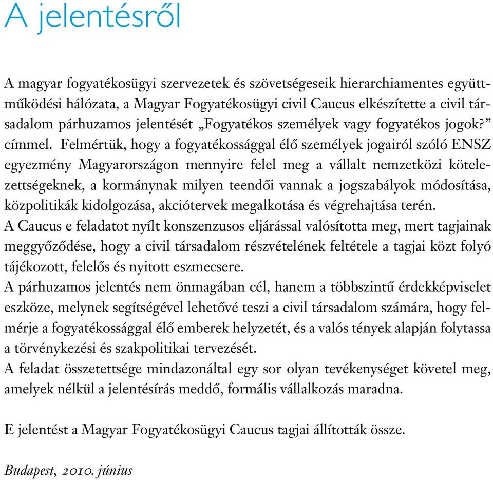 Felmértük, hogy a fogyaté kos sággal élô személyek jogairól szóló ENSZ egyezmény Magyarországon mennyire felel meg a vállalt nemzetközi kötelezettségeknek, a kormánynak milyen teendôi vannak a