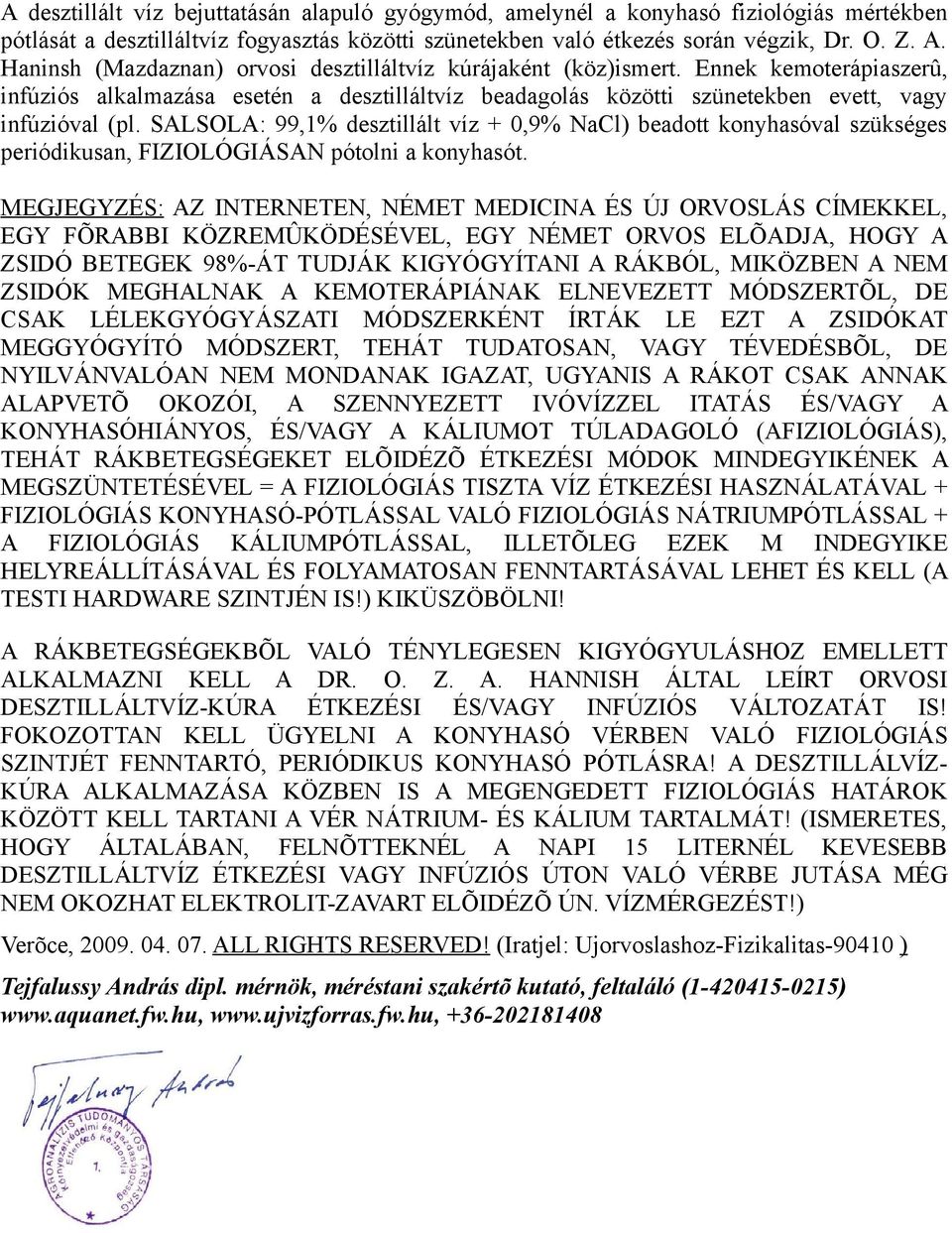 SALSOLA: 99,1% desztillált víz + 0,9% NaCl) beadott konyhasóval szükséges periódikusan, FIZIOLÓGIÁSAN pótolni a konyhasót.