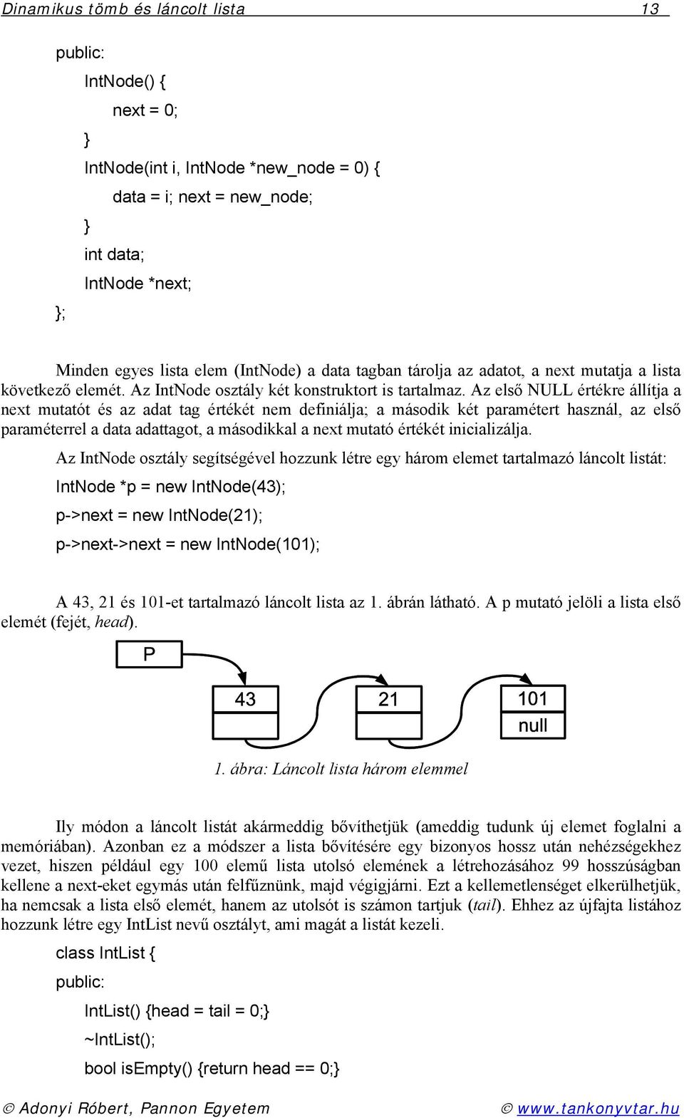 Az első NULL értékre állítja a next mutatót és az adat tag értékét nem definiálja; a második két paramétert használ, az első paraméterrel a data adattagot, a másodikkal a next mutató értékét