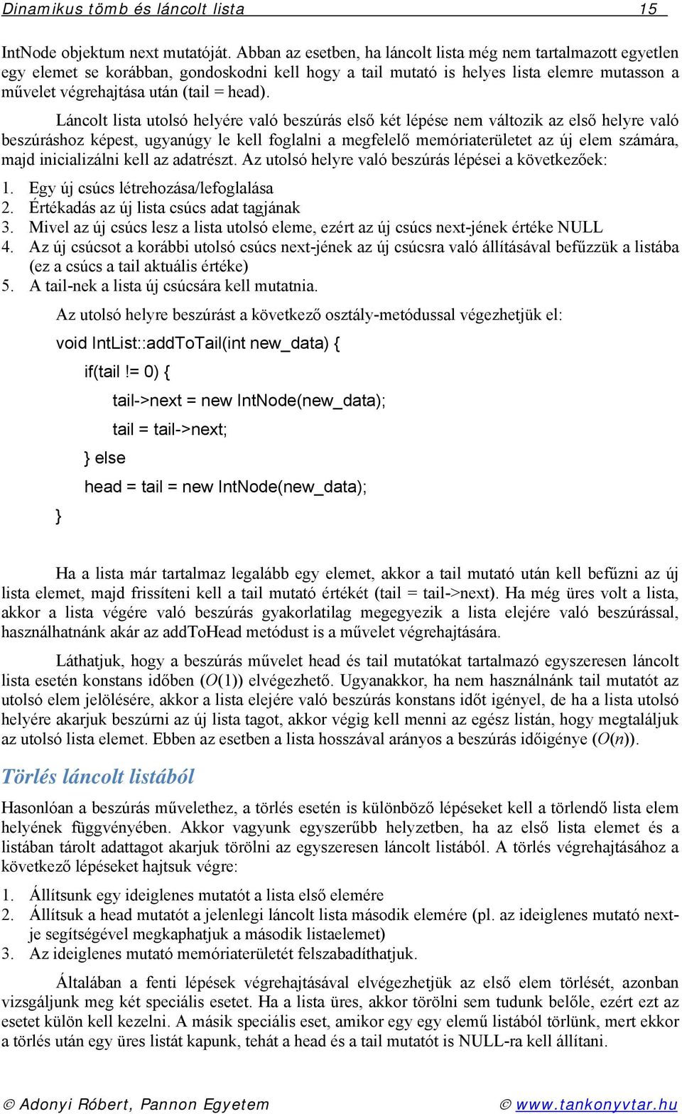 Láncolt lista utolsó helyére való beszúrás első két lépése nem változik az első helyre való beszúráshoz képest, ugyanúgy le kell foglalni a megfelelő memóriaterületet az új elem számára, majd