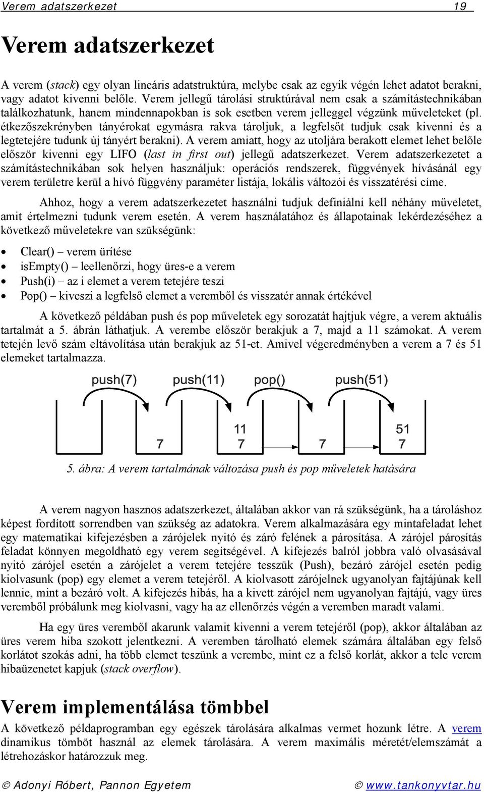 étkezőszekrényben tányérokat egymásra rakva tároljuk, a legfelsőt tudjuk csak kivenni és a legtetejére tudunk új tányért berakni).