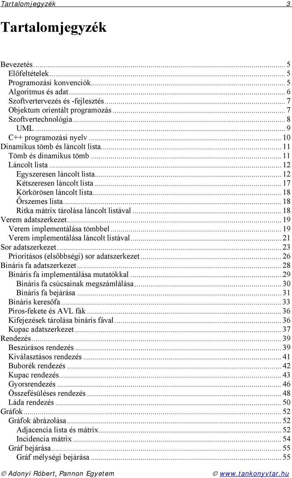 .. 12 Kétszeresen láncolt lista... 17 Körkörösen láncolt lista... 18 Őrszemes lista... 18 Ritka mátrix tárolása láncolt listával... 18 Verem adatszerkezet... 19 Verem implementálása tömbbel.