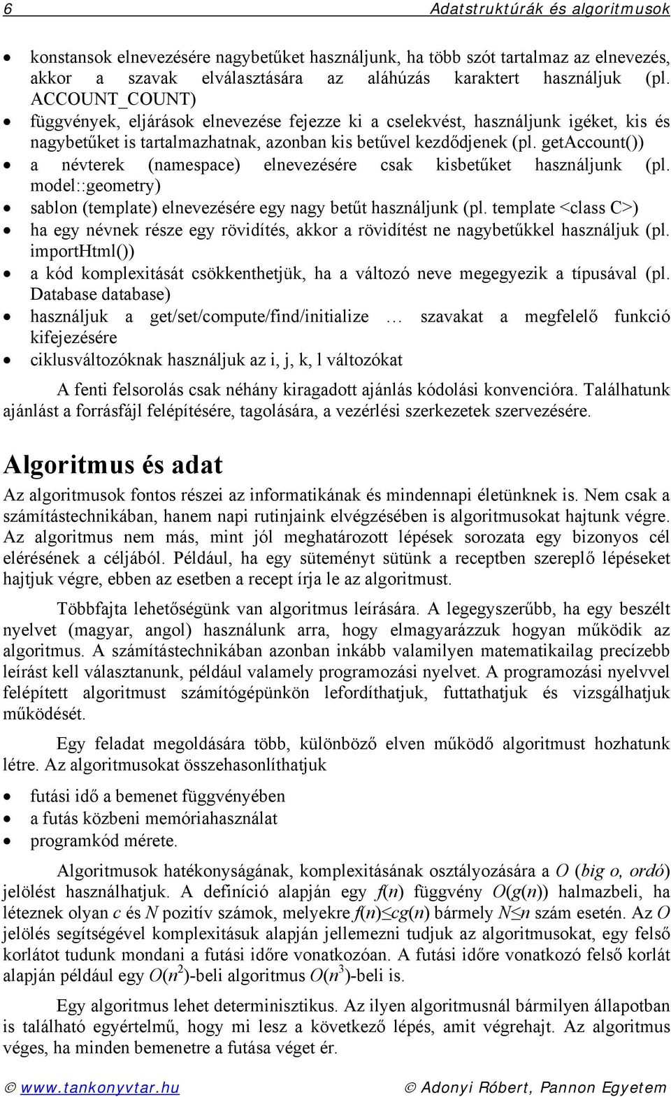 getaccount()) a névterek (namespace) elnevezésére csak kisbetűket használjunk (pl. model::geometry) sablon (template) elnevezésére egy nagy betűt használjunk (pl.