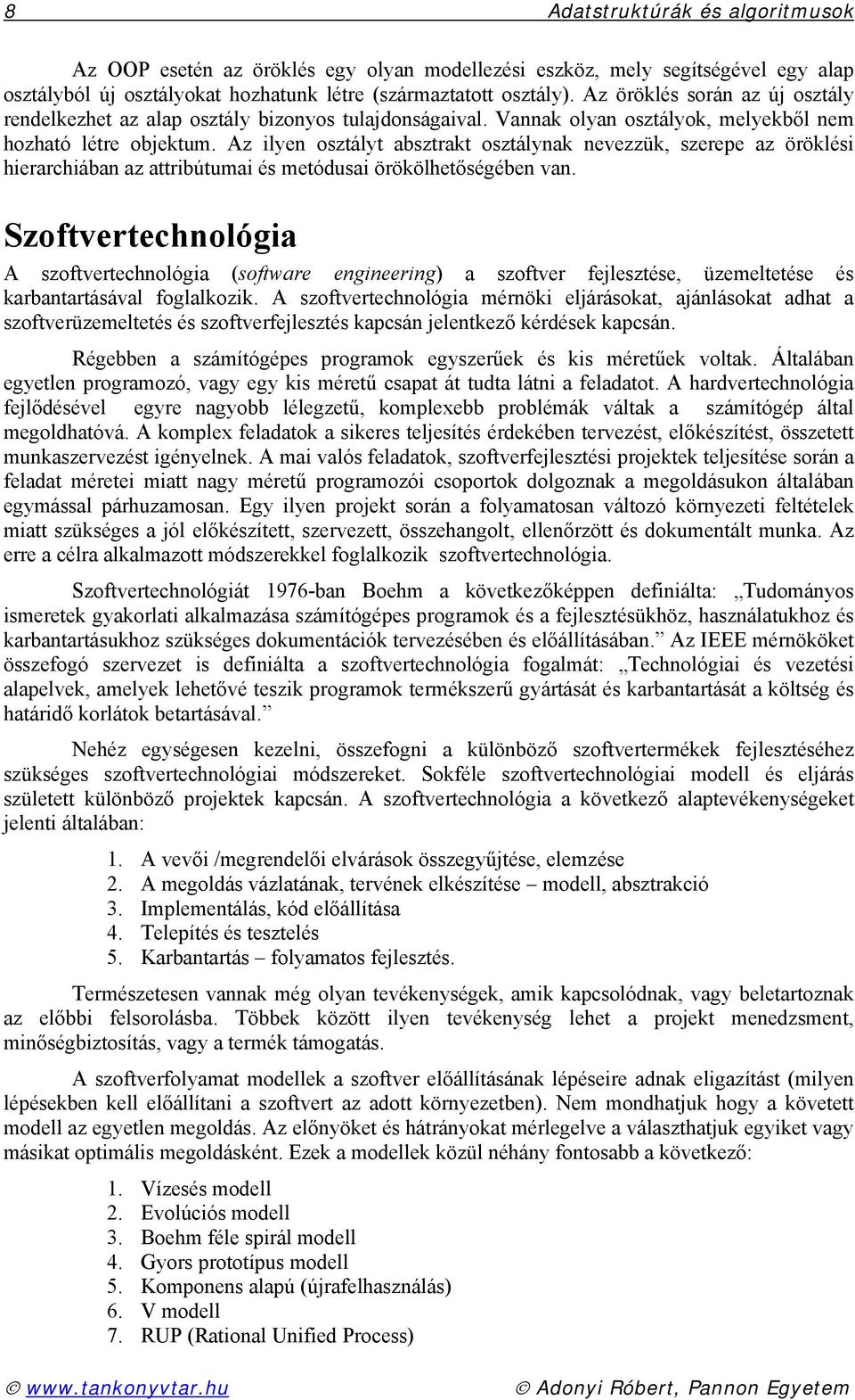 Az ilyen osztályt absztrakt osztálynak nevezzük, szerepe az öröklési hierarchiában az attribútumai és metódusai örökölhetőségében van.