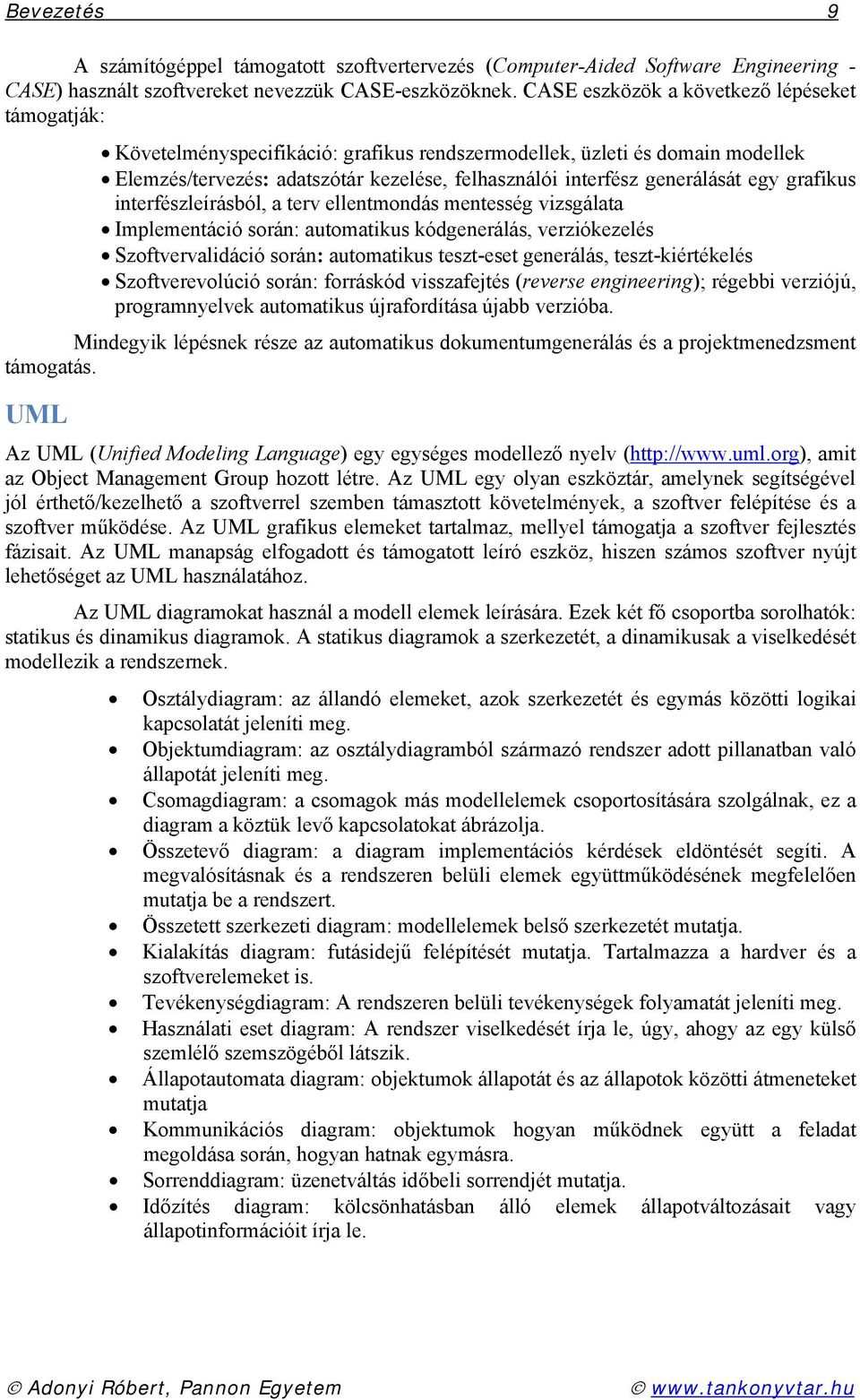 egy grafikus interfészleírásból, a terv ellentmondás mentesség vizsgálata Implementáció során: automatikus kódgenerálás, verziókezelés Szoftvervalidáció során: automatikus teszt-eset generálás,