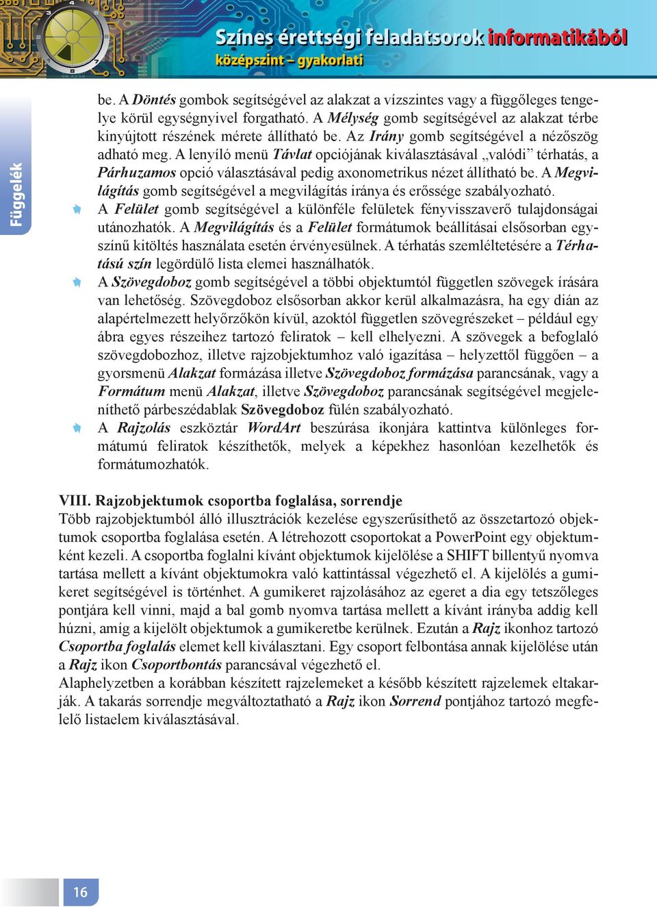 A lenyíló menü Távlat opciójának kiválasztásával valódi térhatás, a Párhuzamos opció választásával pedig axonometrikus nézet állítható be.