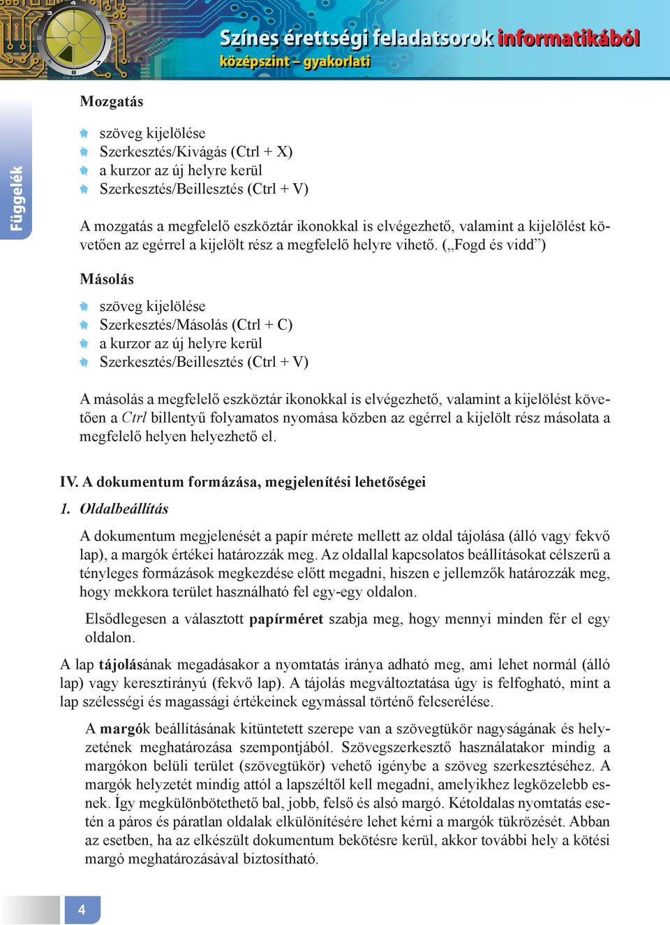 ( Fogd és vidd ) Másolás szöveg kijelölése Szerkesztés/Másolás (Ctrl + C) a kurzor az új helyre kerül Szerkesztés/Beillesztés (Ctrl + V) A másolás a megfelelő eszköztár ikonokkal is elvégezhető,