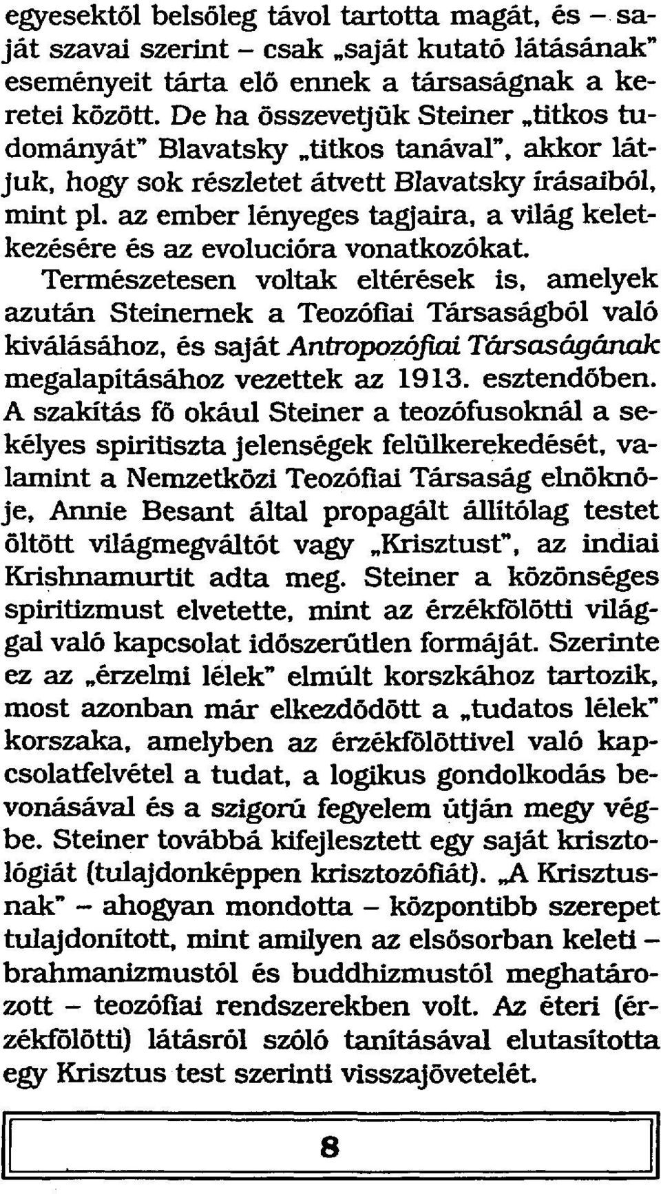 az ember lényeges tagjaira, a világ keletkezésére és az evolúcióra vonatkozókat Természetesen voltak eltérések is, amelyek azután Steinemek a Teozófiai Társaságból való kiválásához, és saját