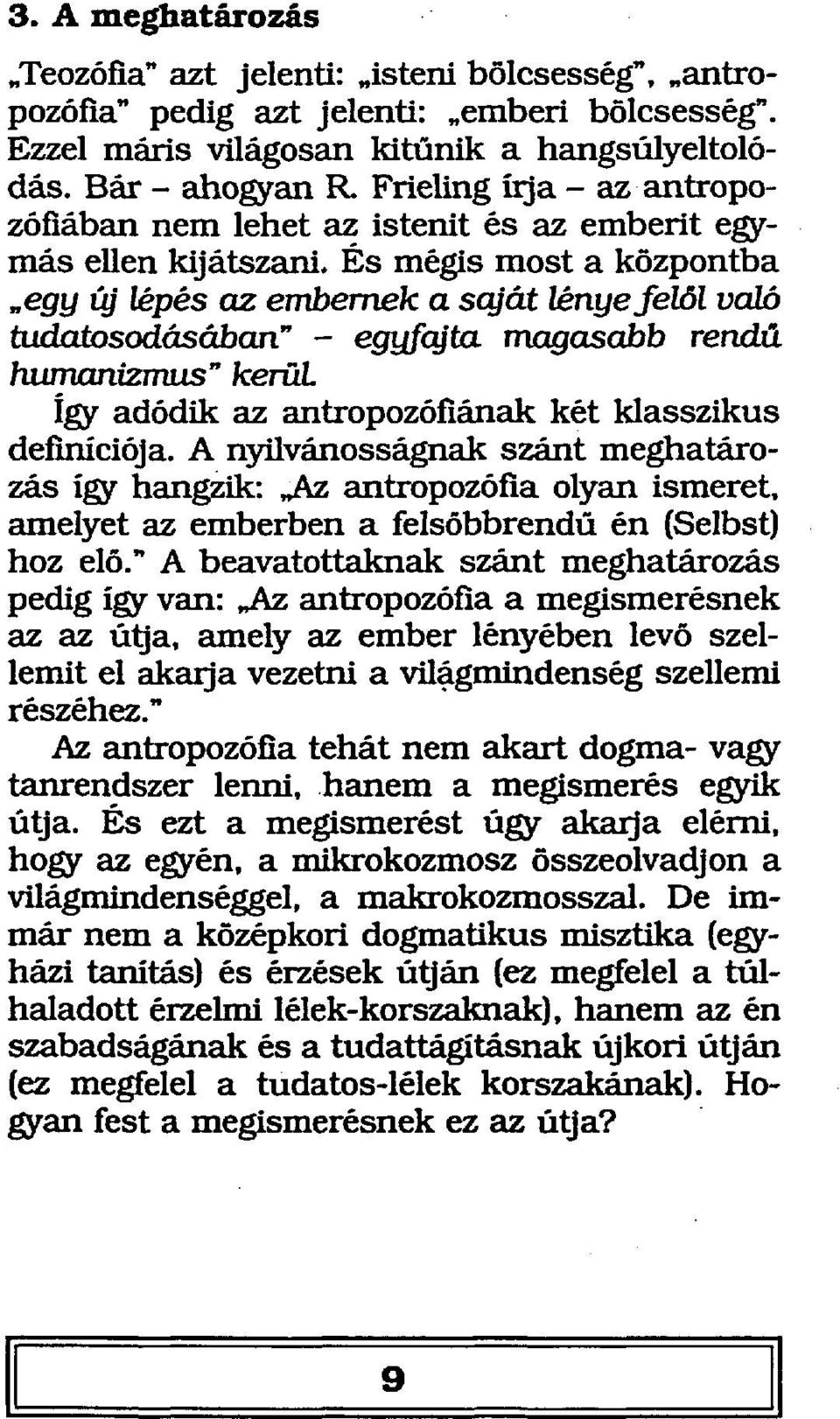 És mégis most a központba egy új lépés az embernek a saját lénye felől való tudatosodásában" - egyfajta magasabb rendű humanizmus" kerűl így adódik az antropozófiának két klasszikus definíciója.