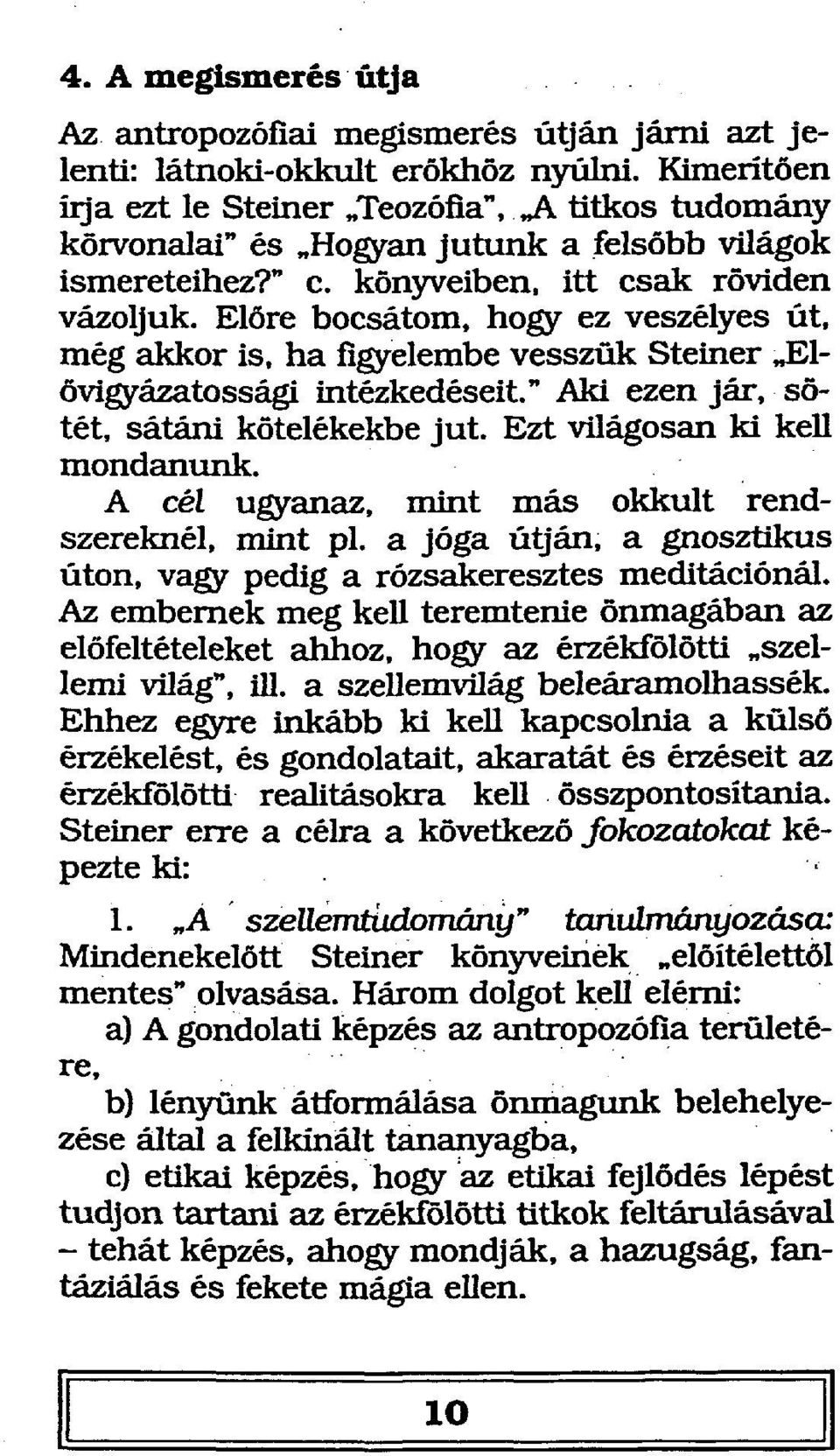 Előre bocsátom, hogy ez veszélyes út, még akkor is, ha figyelembe vesszük Steiner Elővigyázatossági intézkedéseit." Aki ezen jár, sötét, sátáni kötelékekbe jut. Ezt világosan ki kell mondanunk.